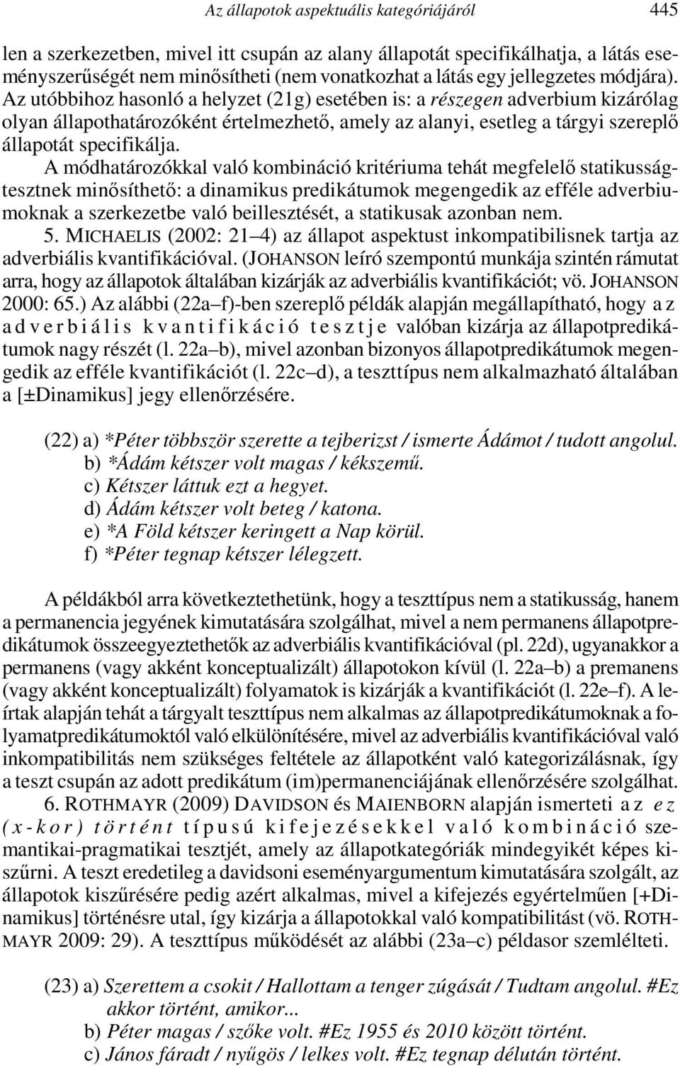 A módhatározókkal való kombináció kritériuma tehát megfelelő statikusságtesztnek minősíthető: a dinamikus predikátumok megengedik az efféle adverbiumoknak a szerkezetbe való beillesztését, a