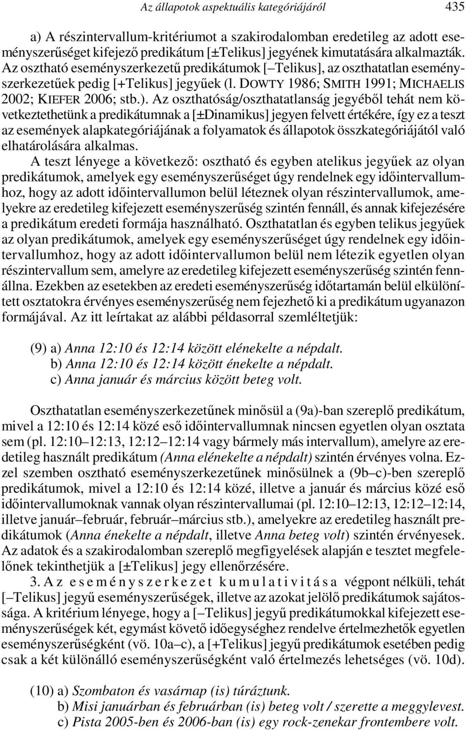 Az oszthatóság/oszthatatlanság jegyéből tehát nem következtethetünk a predikátumnak a [±Dinamikus] jegyen felvett értékére, így ez a teszt az események alapkategóriájának a folyamatok és állapotok