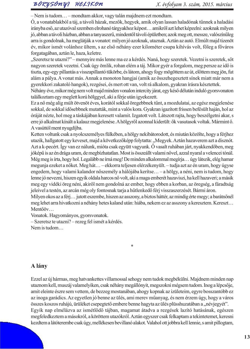 milyen jó, abban a távoli házban, abban a tanyaszerû, mindentõl távoli épületben; azok meg ott, messze, valószínûleg arra is gondolnak, ha meglátják a vonatot: milyen jó azoknak, utaznak.