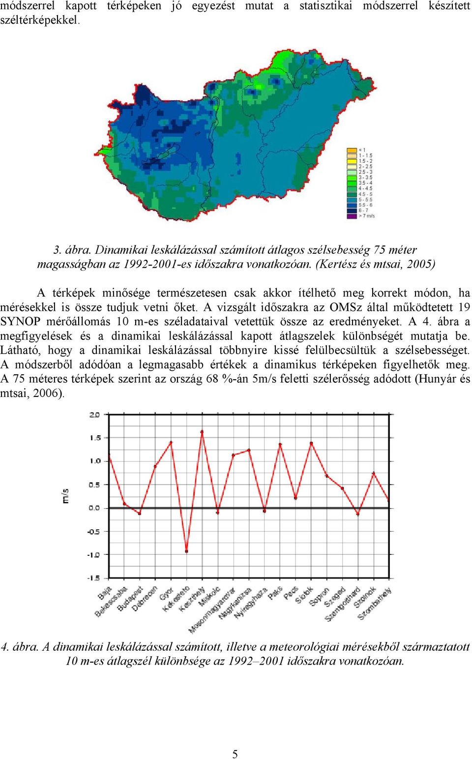 (Kertész és mtsai, 2005) A térképek minősége természetesen csak akkor ítélhető meg korrekt módon, ha mérésekkel is össze tudjuk vetni őket.