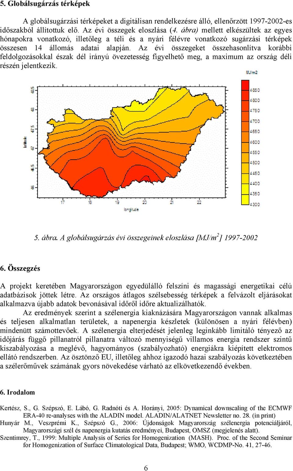 Az évi összegeket összehasonlítva korábbi feldolgozásokkal észak dél irányú övezetesség figyelhető meg, a maximum az ország déli részén jelentkezik. 5. ábra.