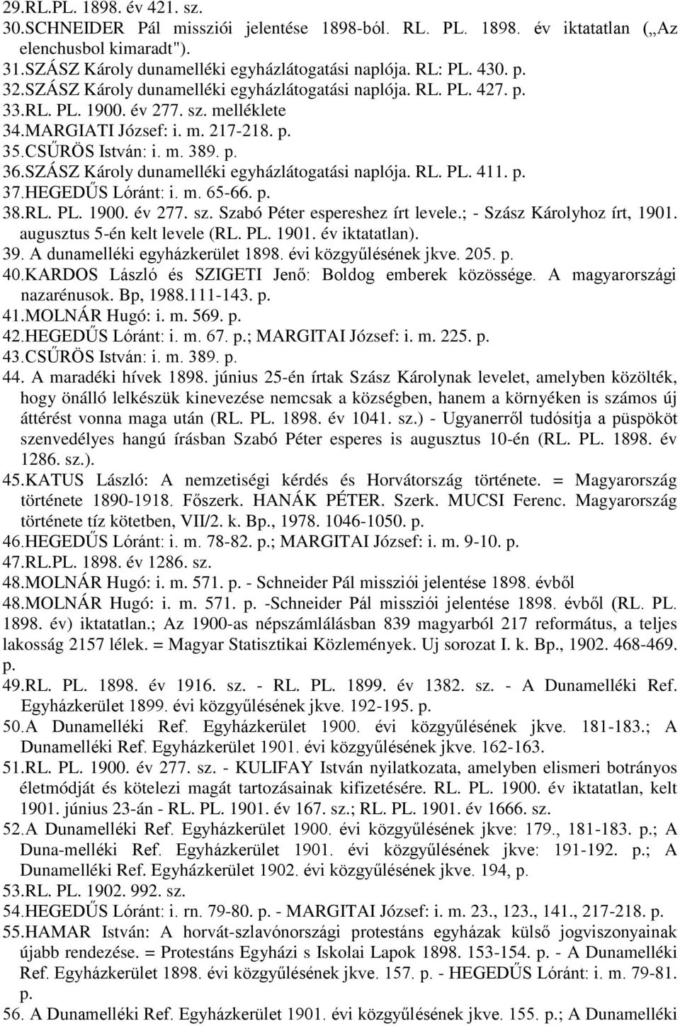 SZÁSZ Károly dunamelléki egyházlátogatási naplója. RL. PL. 411. p. 37.HEGEDŰS Lóránt: i. m. 65-66. p. 38.RL. PL. 1900. év 277. sz. Szabó Péter espereshez írt levele.; - Szász Károlyhoz írt, 1901.