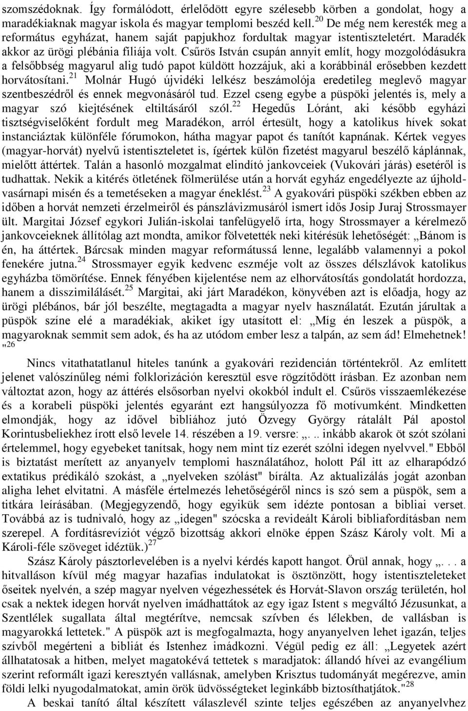 Csűrös István csupán annyit említ, hogy mozgolódásukra a felsőbbség magyarul alig tudó papot küldött hozzájuk, aki a korábbinál erősebben kezdett horvátosítani.