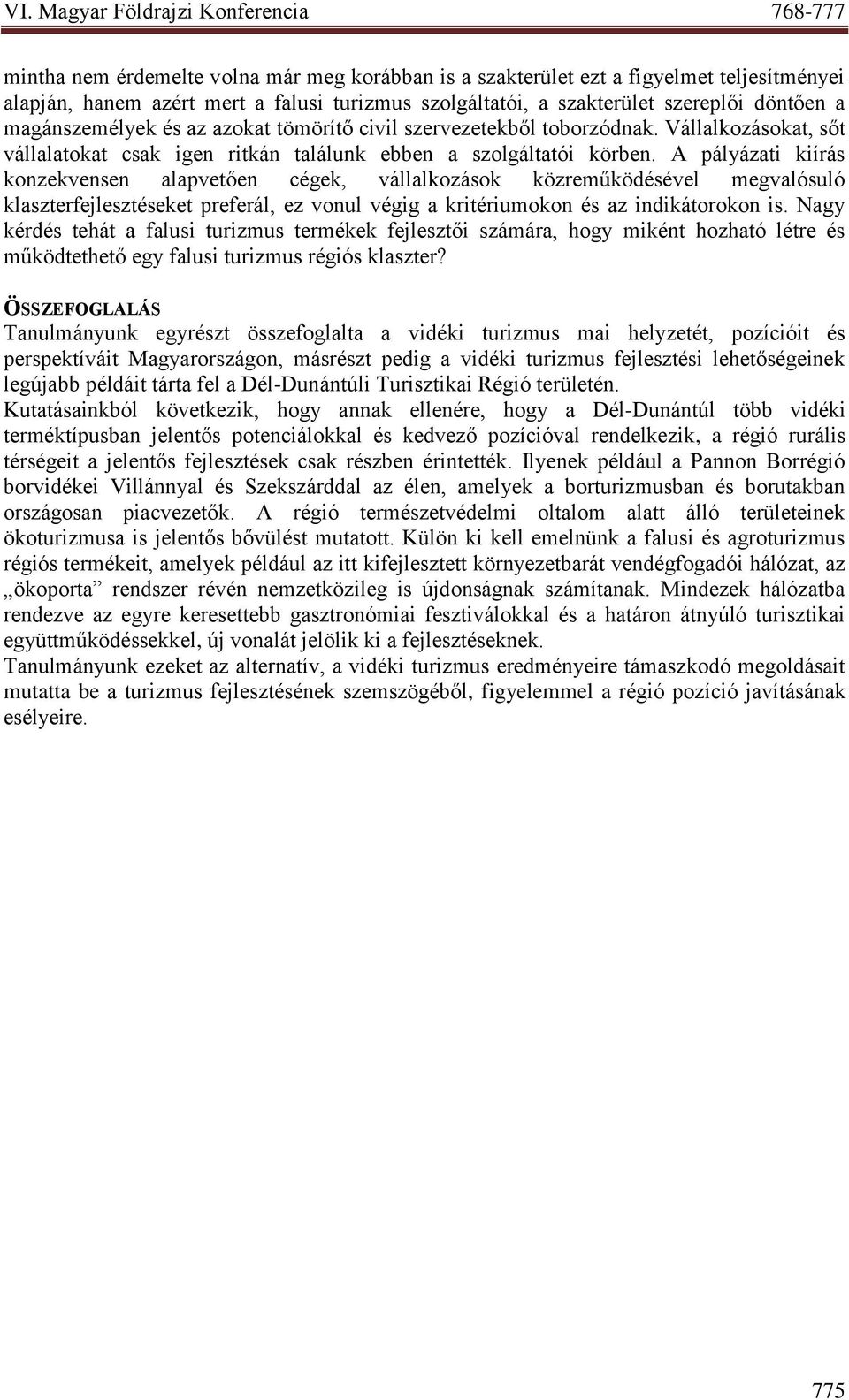 A pályázati kiírás konzekvensen alapvetően cégek, vállalkozások közreműködésével megvalósuló klaszterfejlesztéseket preferál, ez vonul végig a kritériumokon és az indikátorokon is.