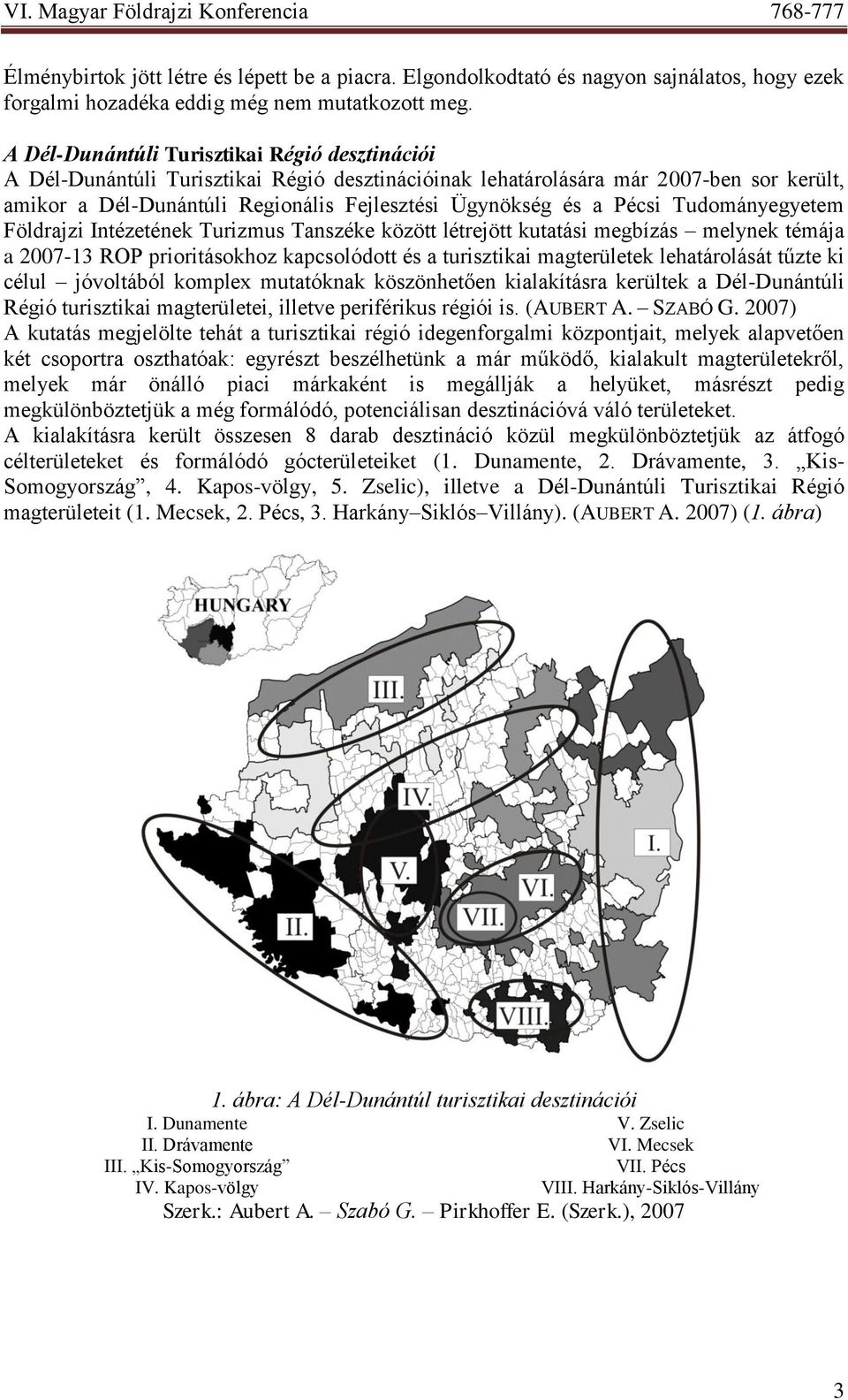 Pécsi Tudományegyetem Földrajzi Intézetének Turizmus Tanszéke között létrejött kutatási megbízás melynek témája a 2007-13 ROP prioritásokhoz kapcsolódott és a turisztikai magterületek lehatárolását