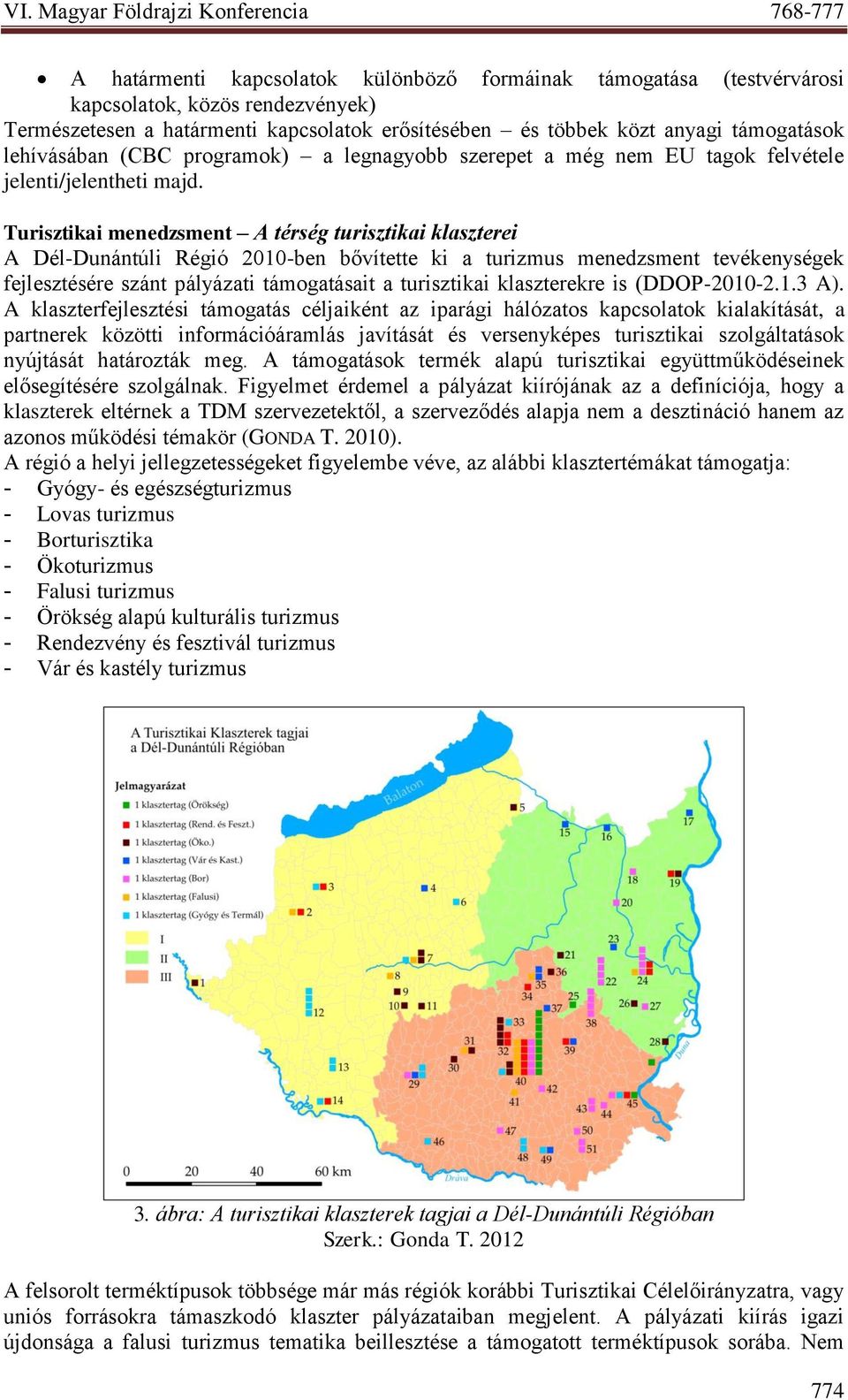 Turisztikai menedzsment A térség turisztikai klaszterei A Dél-Dunántúli Régió 2010-ben bővítette ki a turizmus menedzsment tevékenységek fejlesztésére szánt pályázati támogatásait a turisztikai