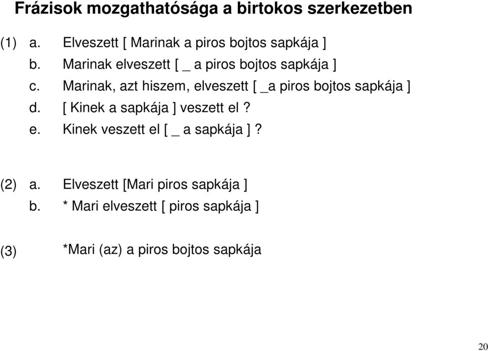 Marinak, azt hiszem, elveszett [ _a piros bojtos sapkája ] d. [ Kinek a sapkája ] veszett el? e. Kinek veszett el [ _ a sapkája ]?