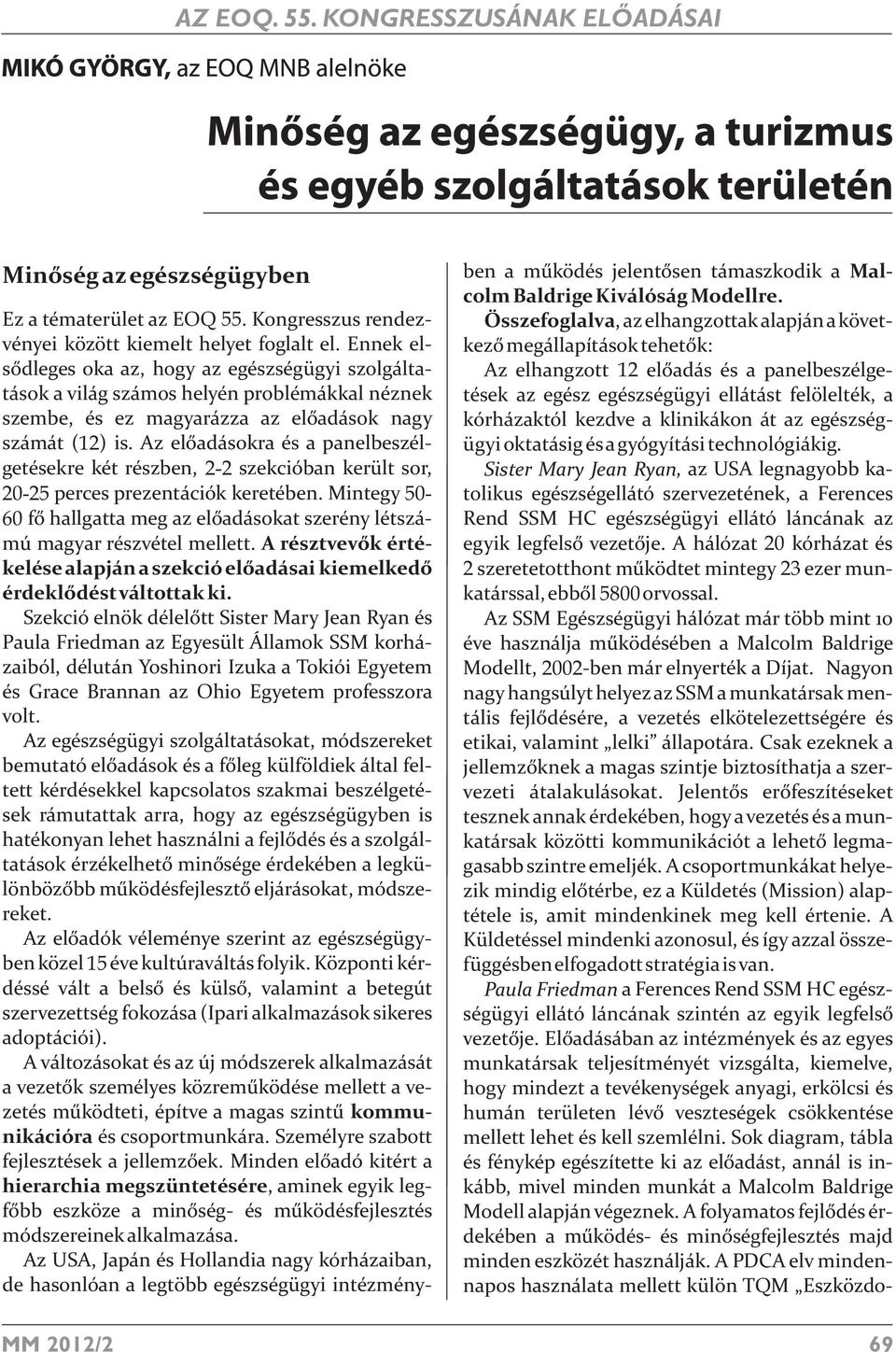 Az előadásokra és a panelbeszélgetésekre két részben, 2-2 szekcióban került sor, 20-25 perces prezentációk keretében.