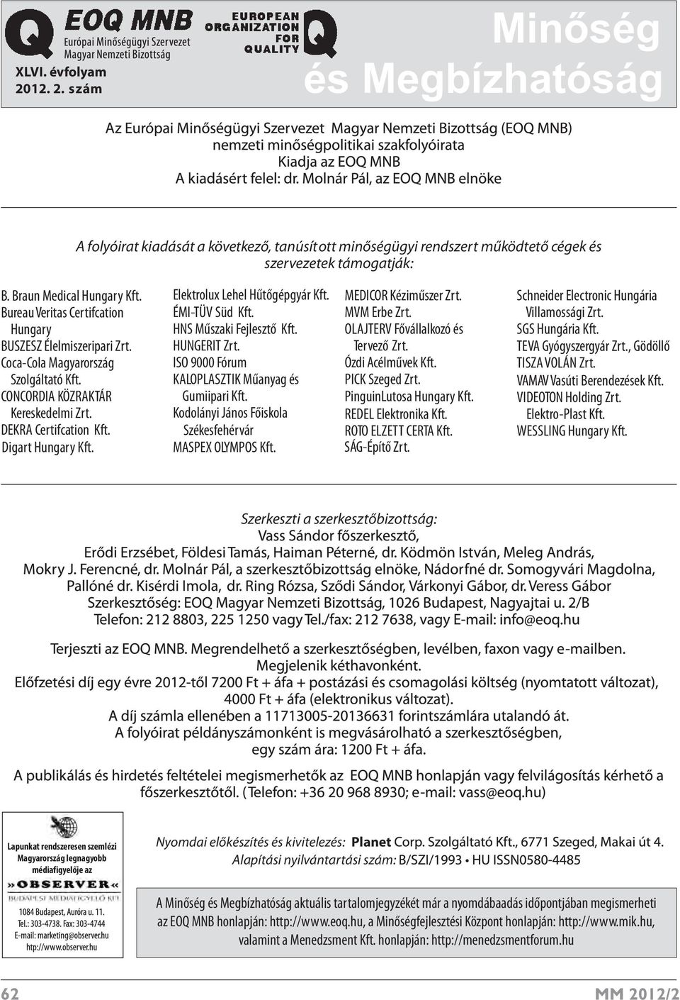 Elektrolux Lehel Hűtőgépgyár Kft. ÉMI-TÜV Süd Kft. HNS Műszaki Fejlesztő Kft. HUNGERIT Zrt. ISO 9000 Fórum KALOPLASZTIK Műanyag és Gumiipari Kft.