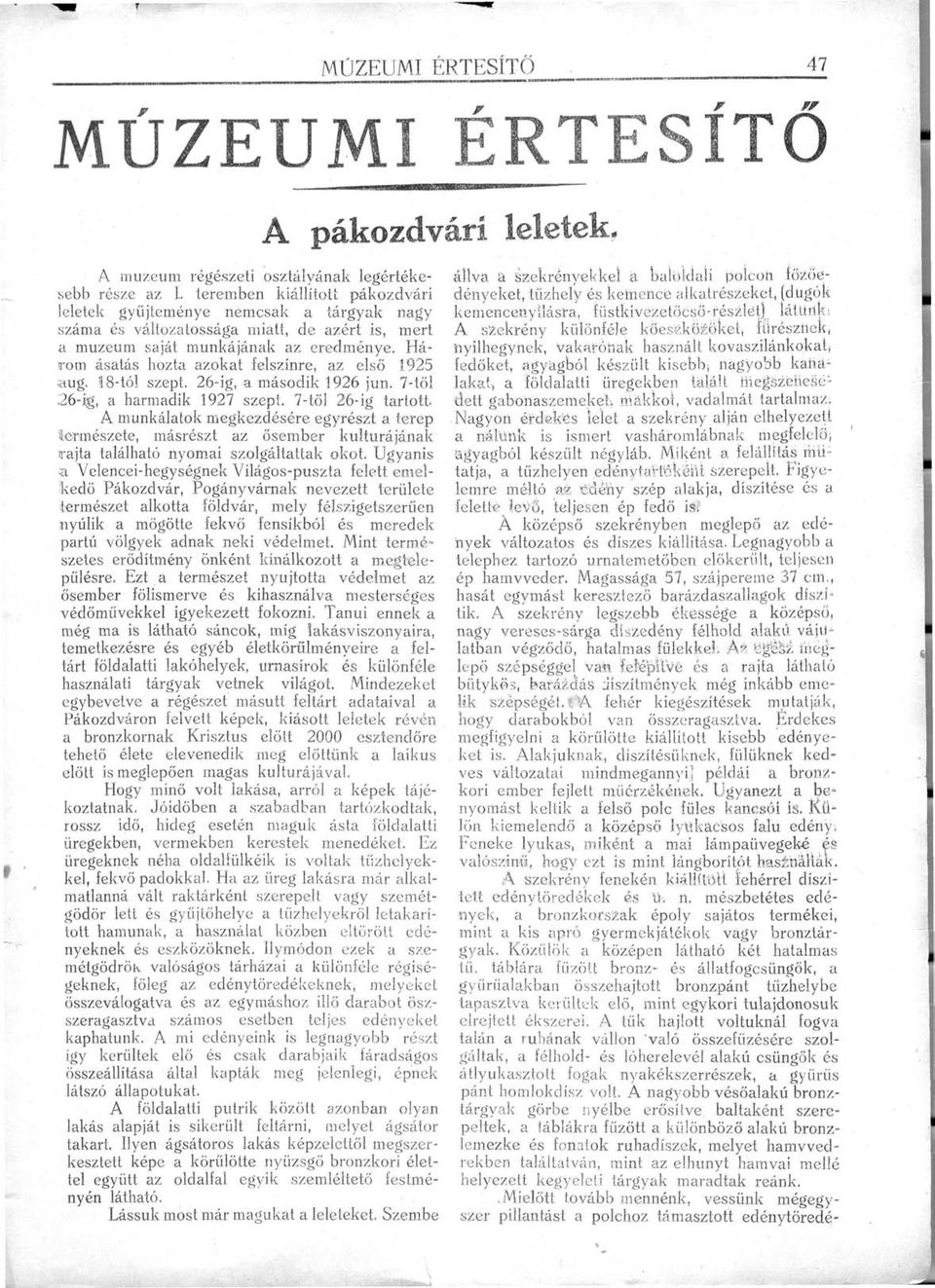 az első 1925 aug. 18-tól szept. 26-ig, a második 1926 jun. 7-től 26-íg, a harmadik 1927 szept.