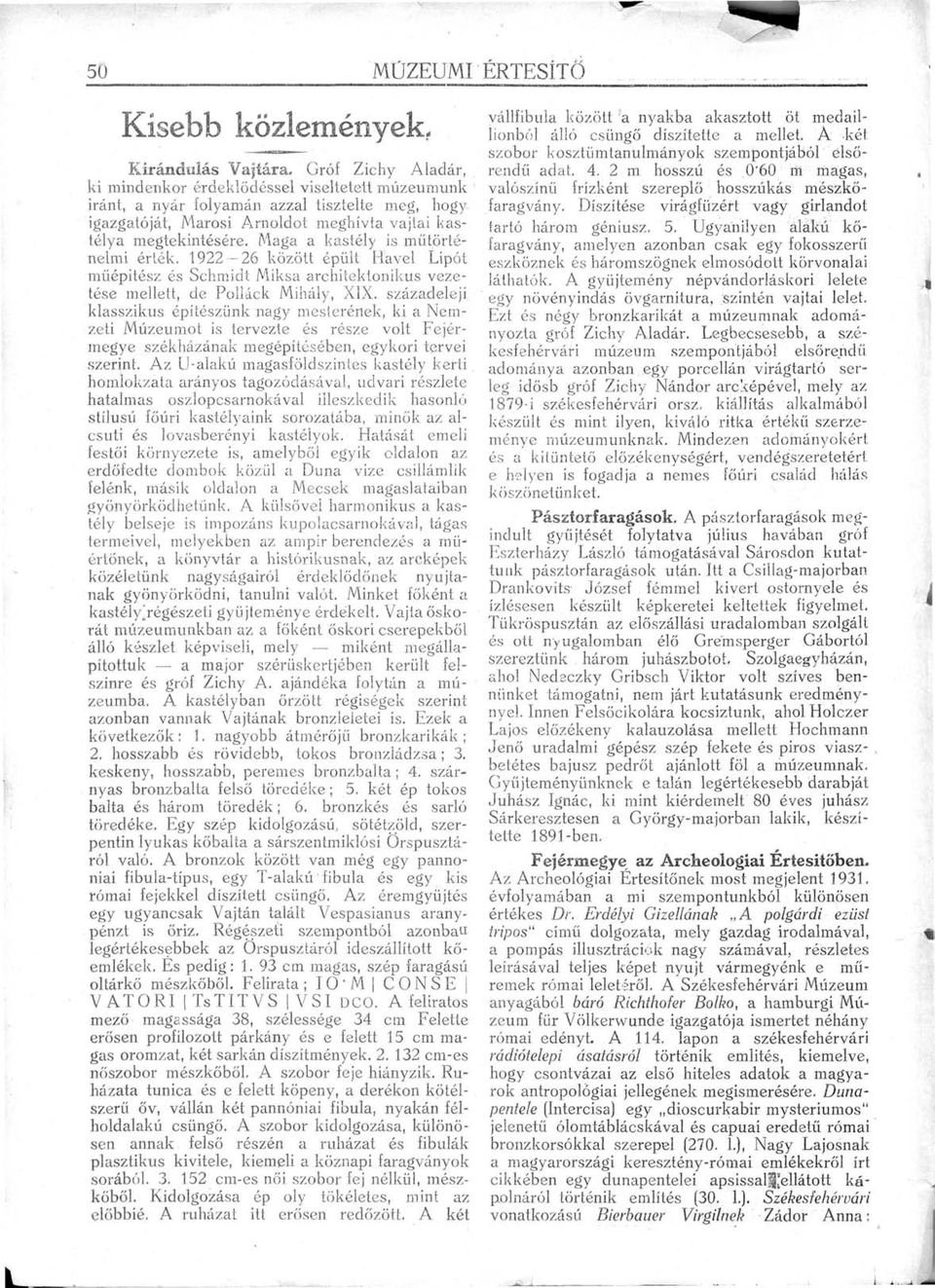 Maga a kastély is műtörténelmi érték. 1922 26 között épült Havel Lipót műépítész és Schmidt Miksa architektoníkus vezetése mellett, de Pollack Mihály, XIX.