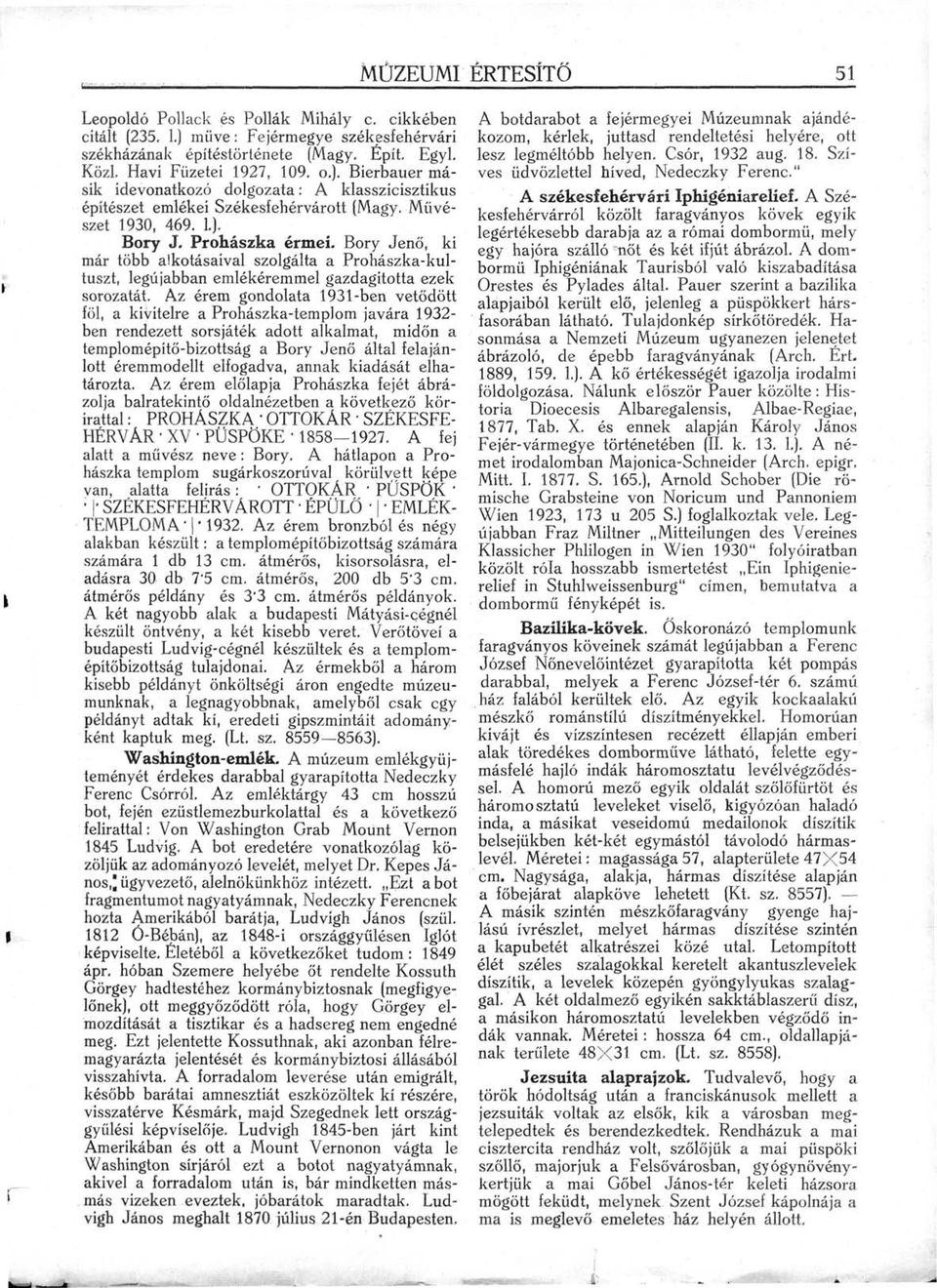 Az érem gondolata 1931-ben vetődött föl, a kivitelre a Prohászka-templom javára 1932- ben rendezett sorsjáték adott alkalmat, midőn a templomépítő-bizottság a Bory Jenő által felajánlott éremmodellt