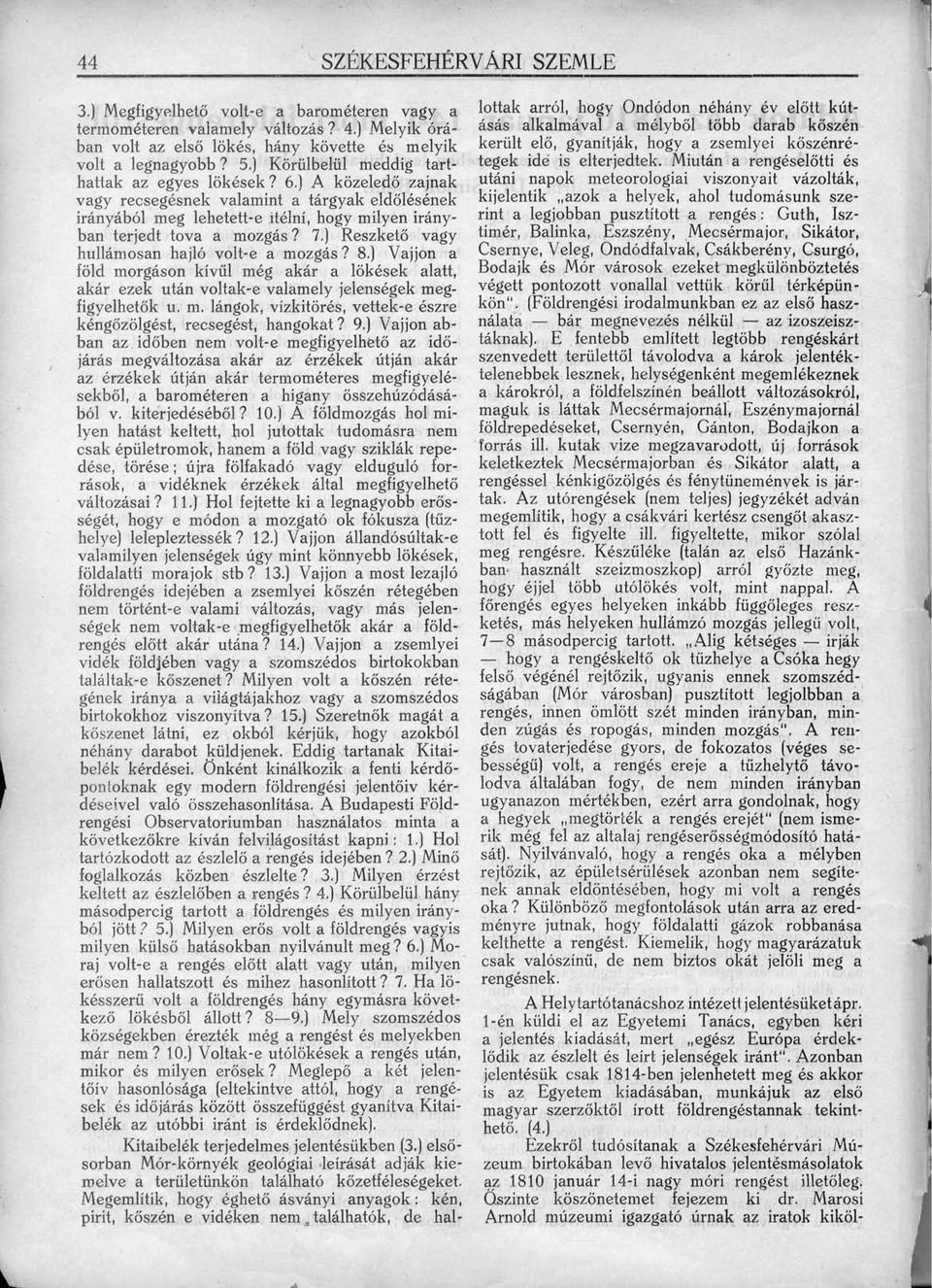 ) Reszkető vagy hullámosan hajló volt-e a mozgás? 8.) Vájjon a föld morgáson kívül még akár a lökések alatt, akár ezek után voltak-e valamely jelenségek megfigyelhetők u. m. lángok, vízkitörés, vettek-e észre kéngőzölgést, recsegést, hangokat?