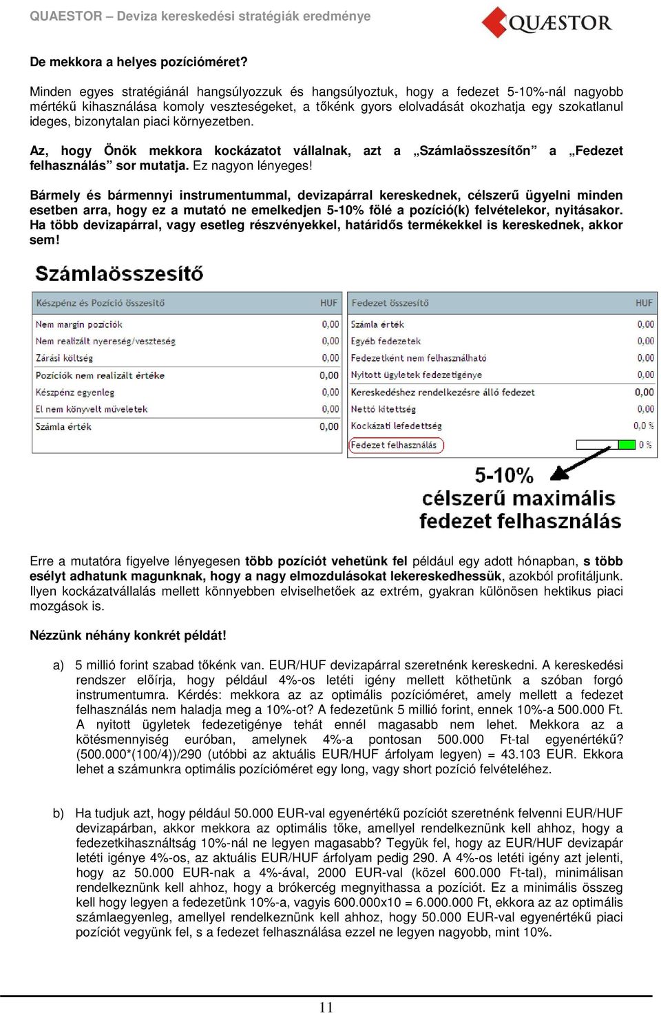 bizonytalan piaci környezetben. Az, hogy Önök mekkora kockázatot vállalnak, azt a Számlaösszesítőn a Fedezet felhasználás sor mutatja. Ez nagyon lényeges!