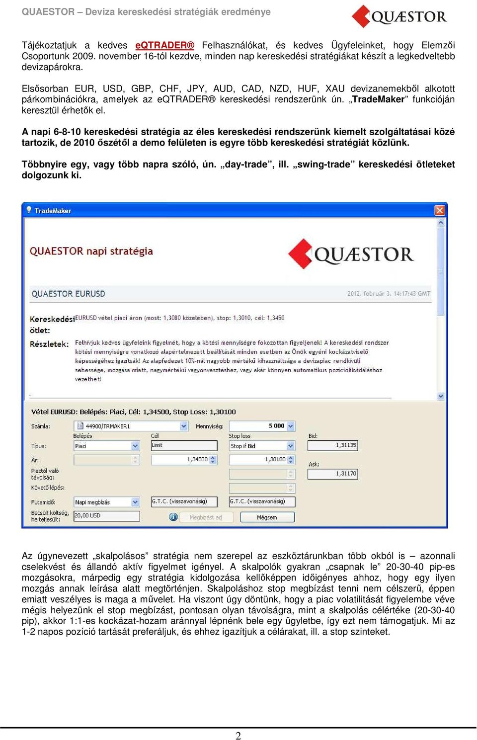 A napi 6-8-10 kereskedési stratégia az éles kereskedési rendszerünk kiemelt szolgáltatásai közé tartozik, de 2010 őszétől a demo felületen is egyre több kereskedési stratégiát közlünk.