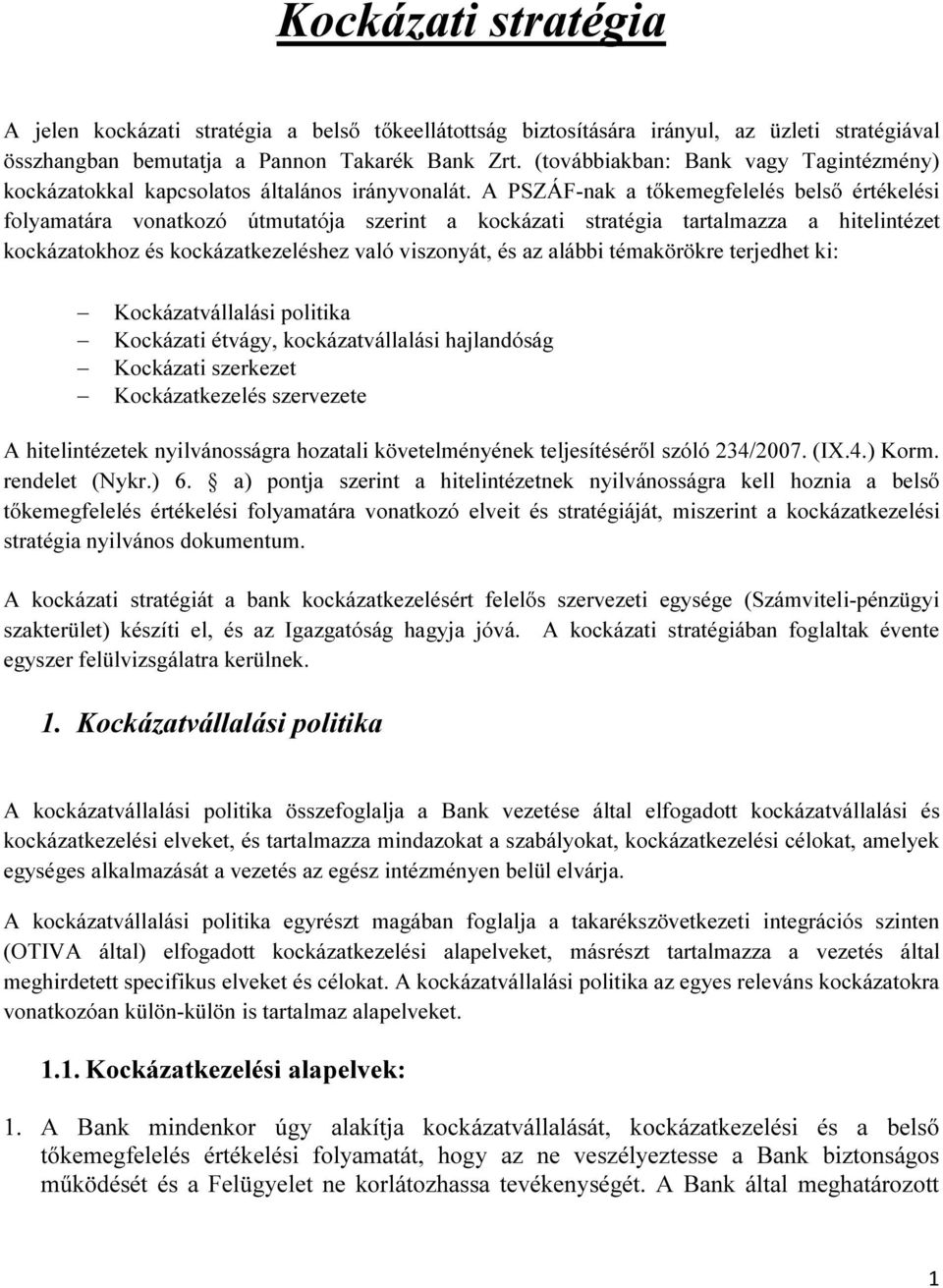 A PSZÁF-nak a tőkemegfelelés belső értékelési folyamatára vonatkozó útmutatója szerint a kockázati stratégia tartalmazza a hitelintézet kockázatokhoz és kockázatkezeléshez való viszonyát, és az