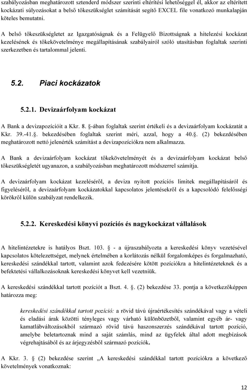 A belső tőkeszükségletet az Igazgatóságnak és a Felügyelő Bizottságnak a hitelezési kockázat kezelésének és tőkekövetelménye megállapításának szabályairól szóló utasításban foglaltak szerinti