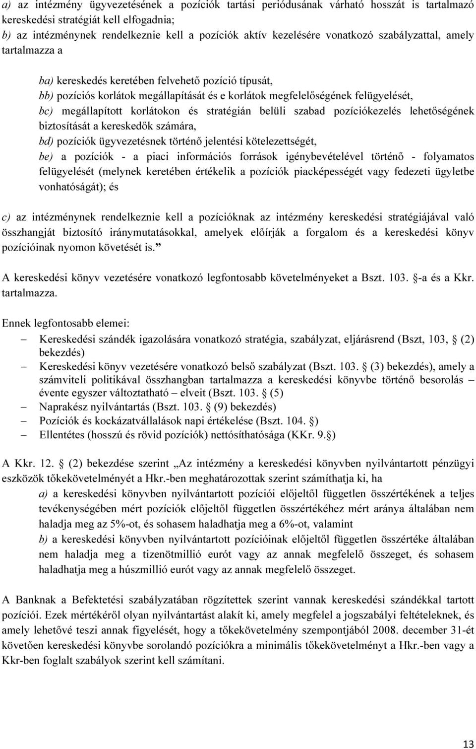 korlátokon és stratégián belüli szabad pozíciókezelés lehetőségének biztosítását a kereskedők számára, bd) pozíciók ügyvezetésnek történő jelentési kötelezettségét, be) a pozíciók - a piaci