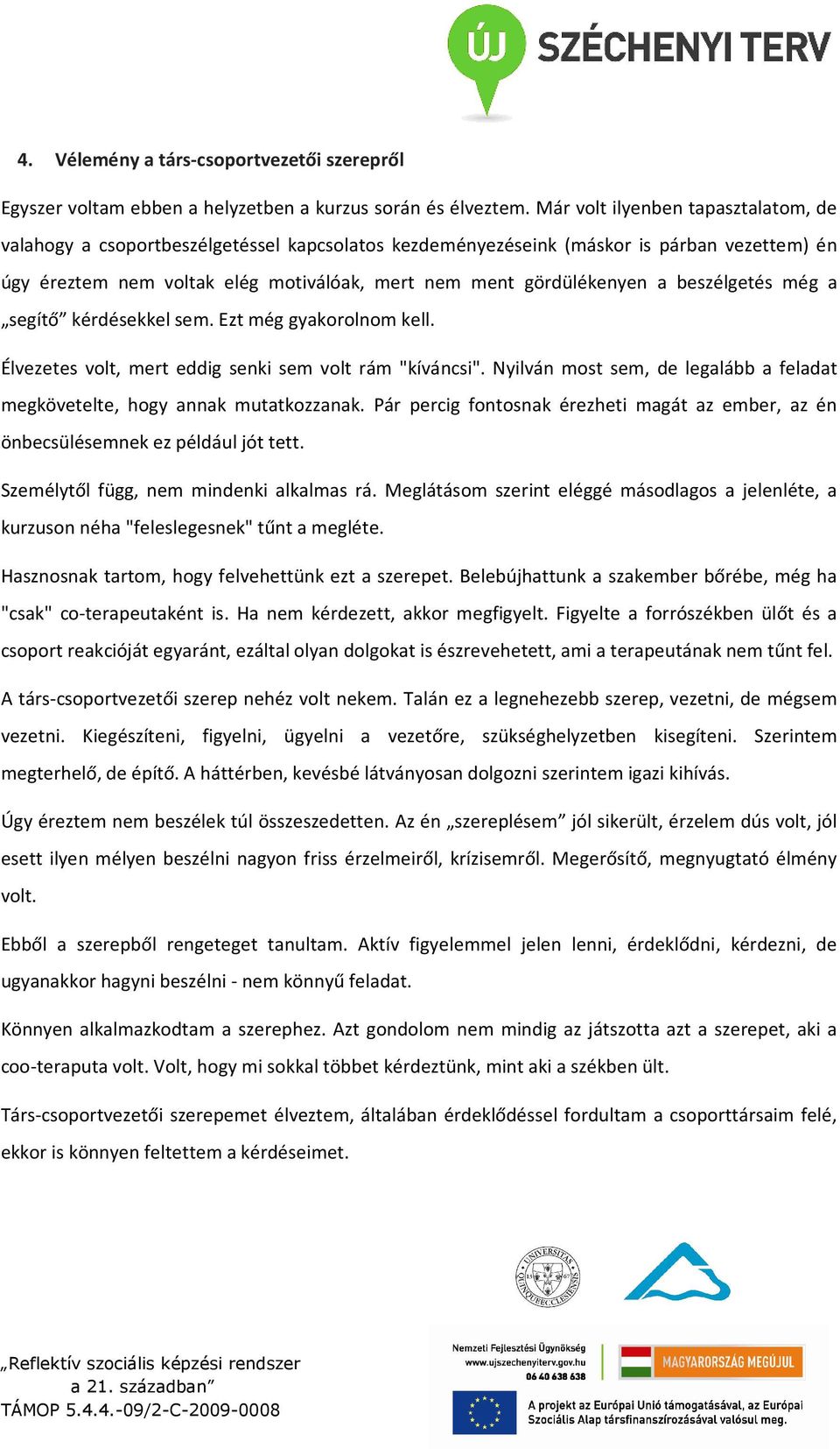 beszélgetés még a segítő kérdésekkel sem. Ezt még gyakorolnom kell. Élvezetes volt, mert eddig senki sem volt rám "kíváncsi".