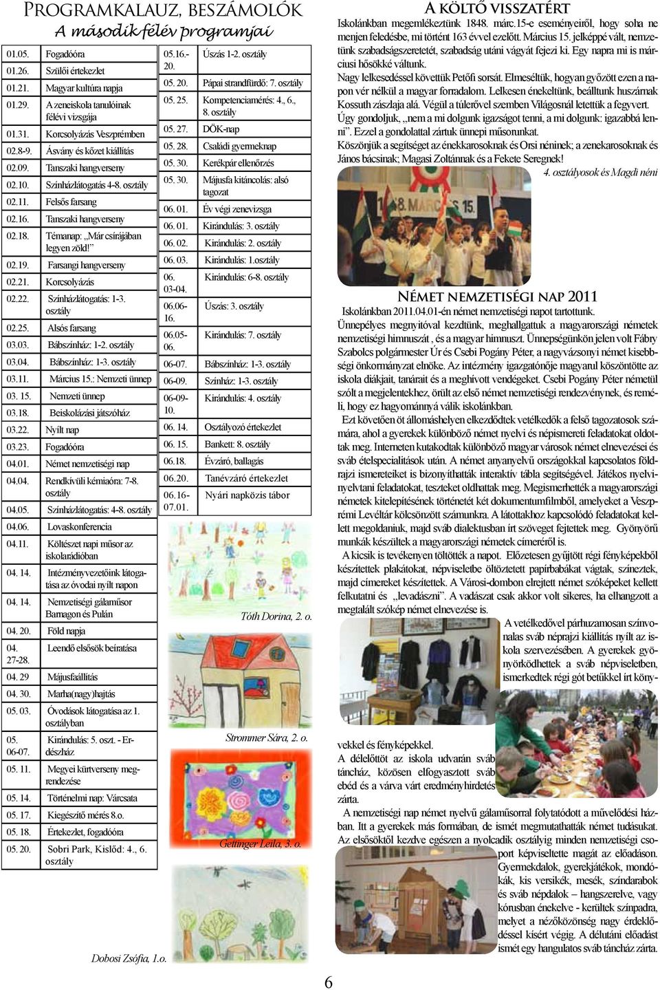 Témanap: Már csírájában legyen zöld! 02.19. Farsangi hangverseny 02.21. Korcsolyázás 02.22. Színházlátogatás: 1-3. osztály 02.25. Alsós farsang 03.03. Bábszínház: 1-2. osztály 03.04. Bábszínház: 1-3.