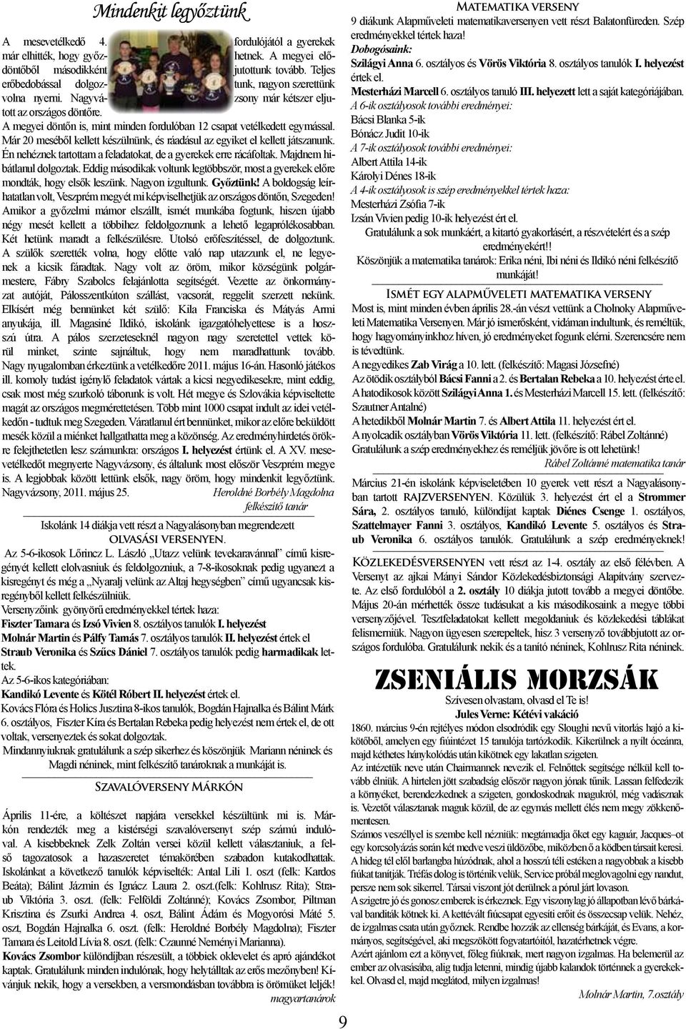 Már 20 meséből kellett készülnünk, és ráadásul az egyiket el kellett játszanunk. Én nehéznek tartottam a feladatokat, de a gyerekek erre rácáfoltak. Majdnem hibátlanul dolgoztak.