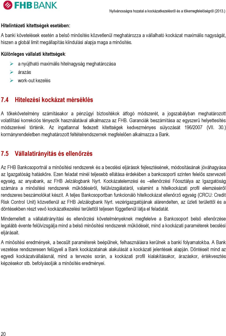 4 Hitelezési kockázat mérséklés A tőkekövetelmény számításakor a pénzügyi biztosítékok átfogó módszerét, a jogszabályban meghatározott volatilitási korrekciós tényezők használatával alkalmazza az FHB.