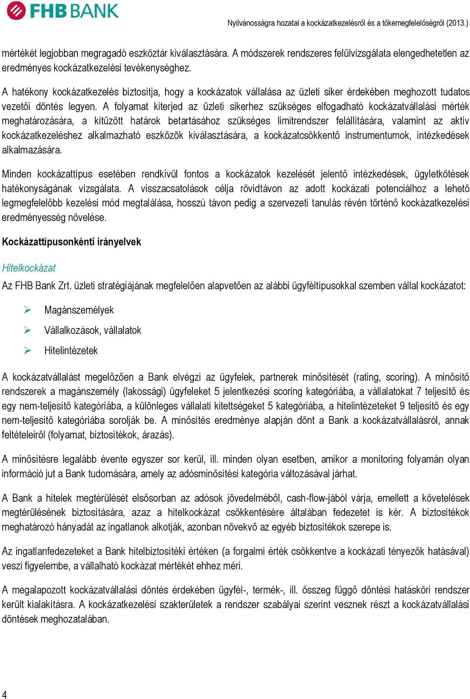 A folyamat kiterjed az üzleti sikerhez szükséges elfogadható kockázatvállalási mérték meghatározására, a kitűzött határok betartásához szükséges limitrendszer felállítására, valamint az aktív