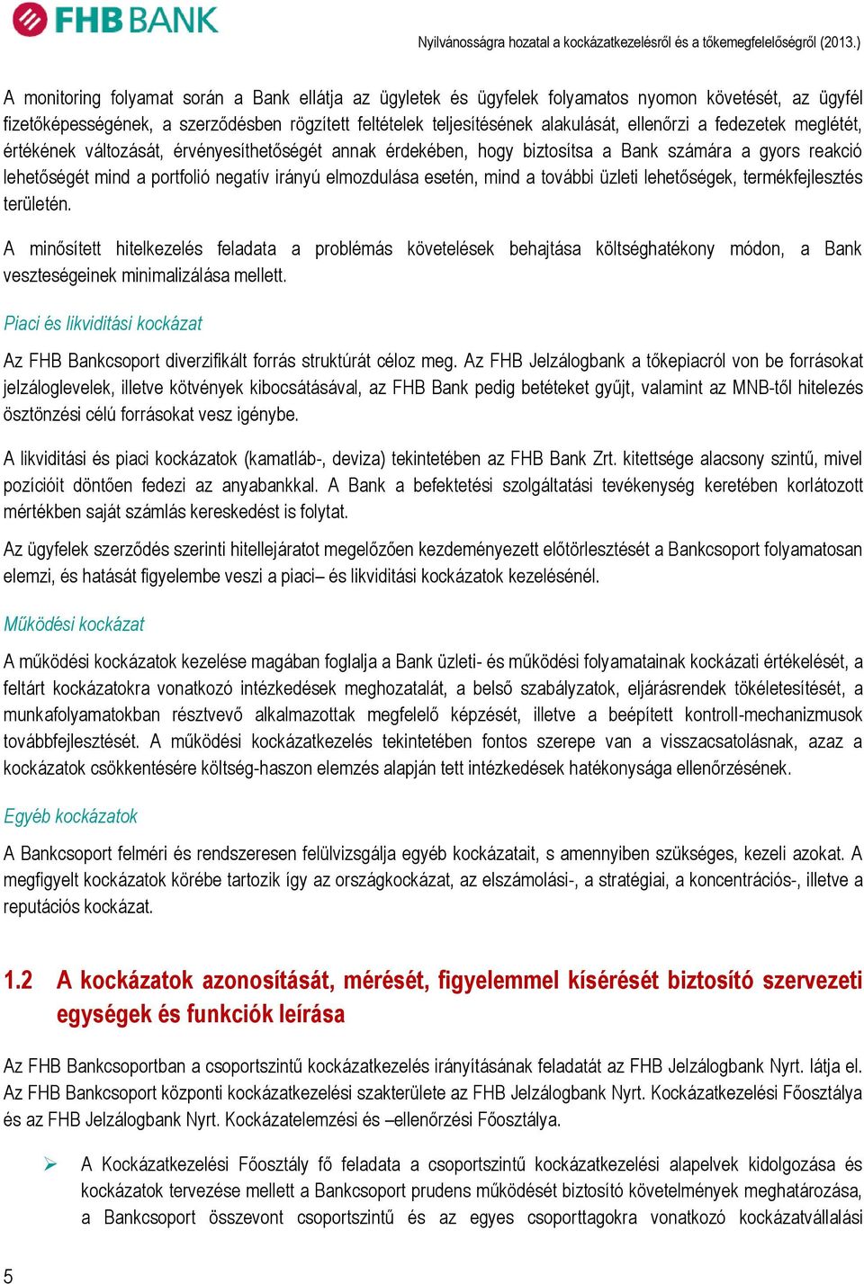 további üzleti lehetőségek, termékfejlesztés területén. A minősített hitelkezelés feladata a problémás követelések behajtása költséghatékony módon, a Bank veszteségeinek minimalizálása mellett.