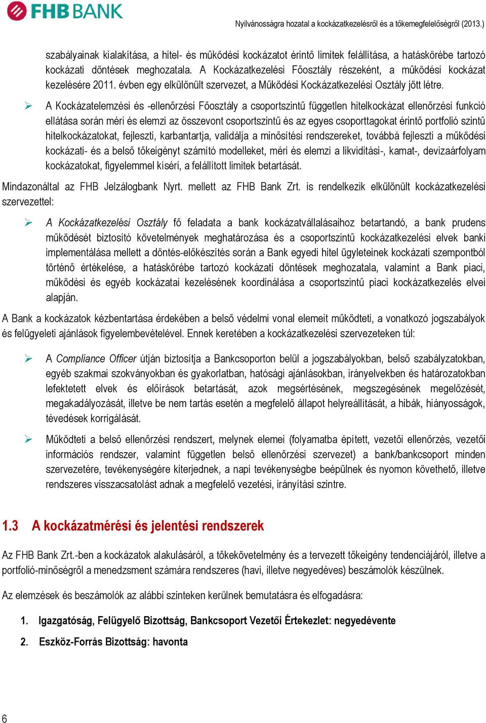 A Kockázatelemzési és -ellenőrzési Főosztály a csoportszintű független hitelkockázat ellenőrzési funkció ellátása során méri és elemzi az összevont csoportszintű és az egyes csoporttagokat érintő