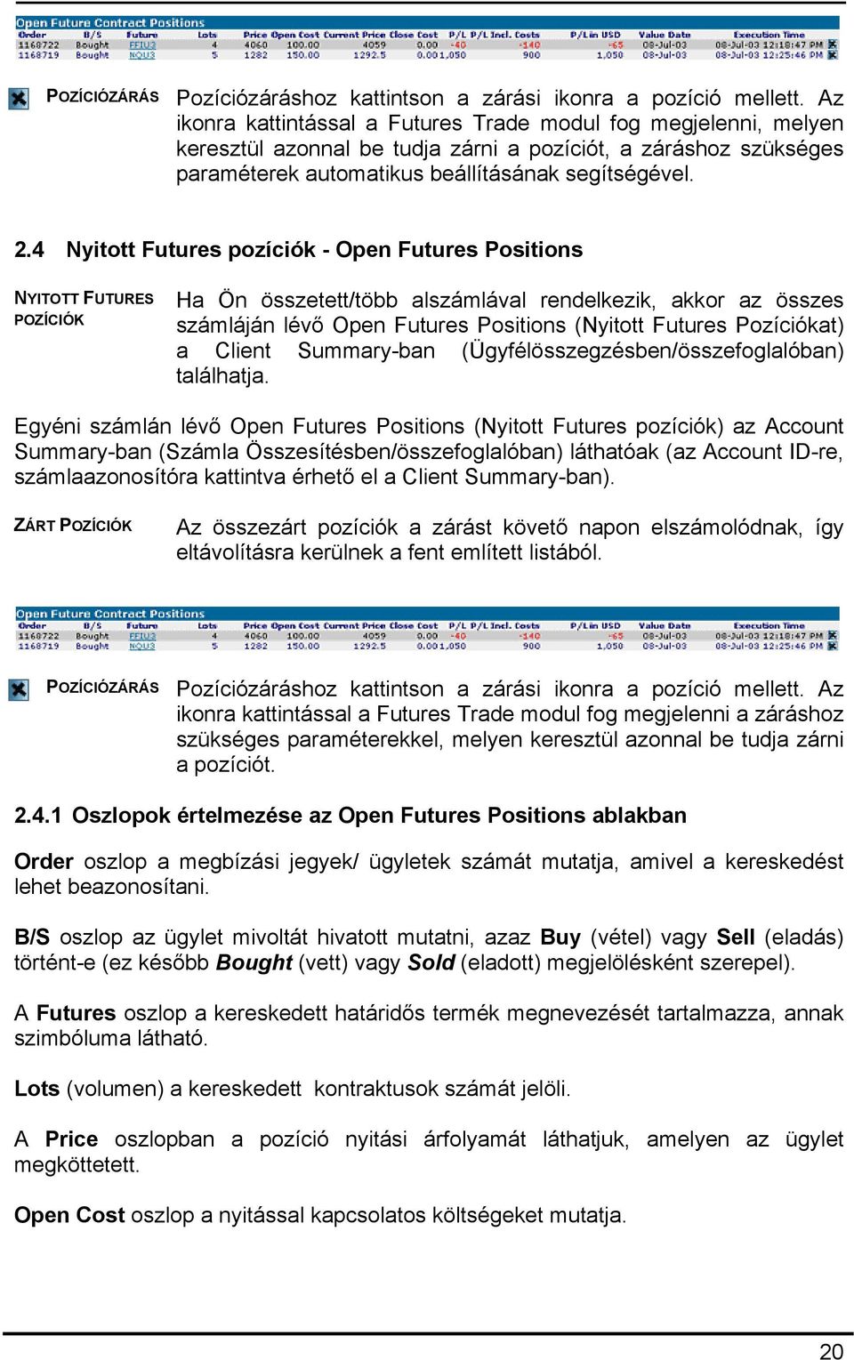 4 Nyitott Futures pozíciók - Open Futures Positions NYITOTT FUTURES POZÍCIÓK Ha Ön összetett/több alszámlával rendelkezik, akkor az összes számláján lévő Open Futures Positions (Nyitott Futures