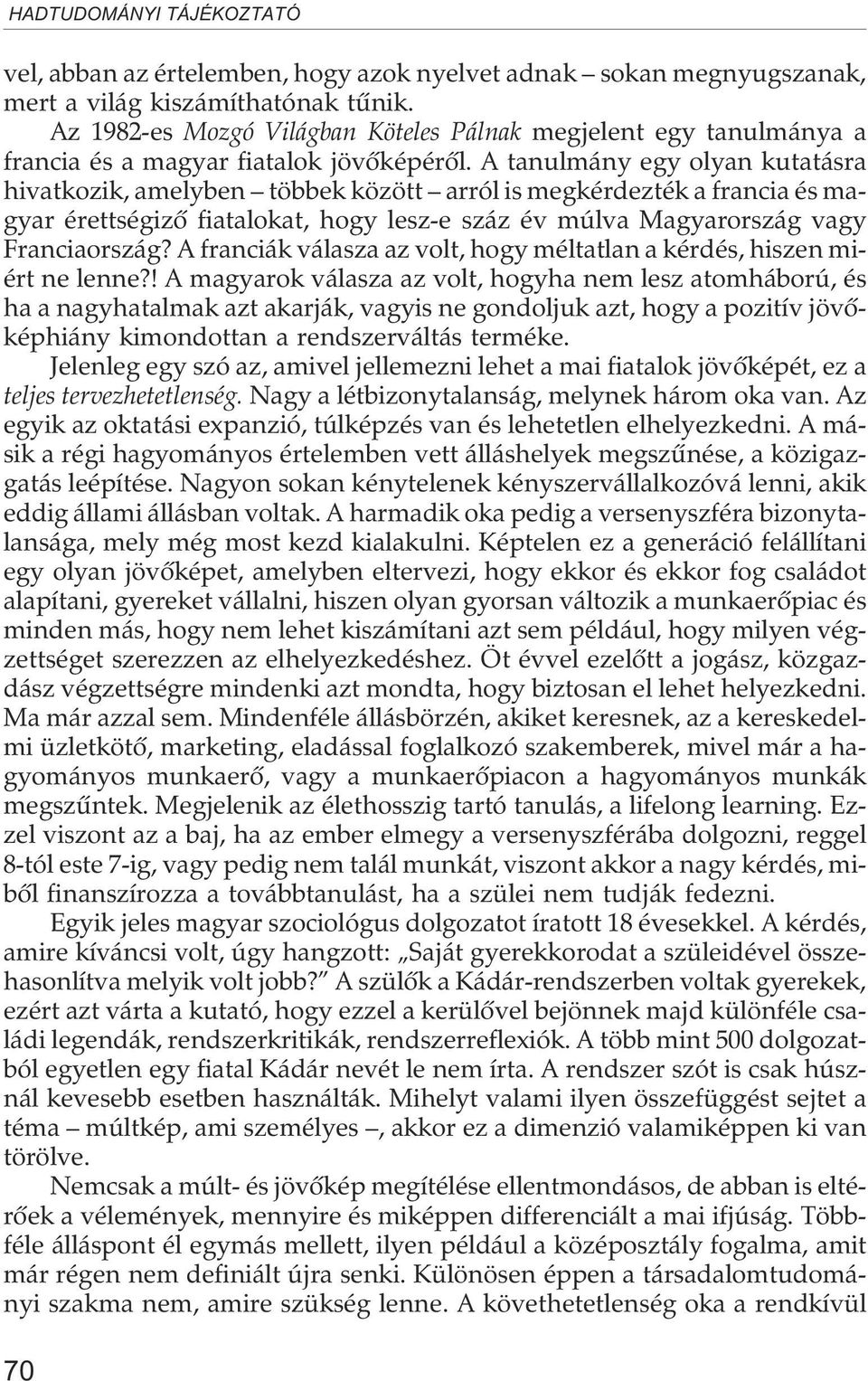 A tanulmány egy olyan kutatásra hivatkozik, amelyben többek között arról is megkérdezték a francia és magyar érettségizõ fiatalokat, hogy lesz-e száz év múlva Magyarország vagy Franciaország?