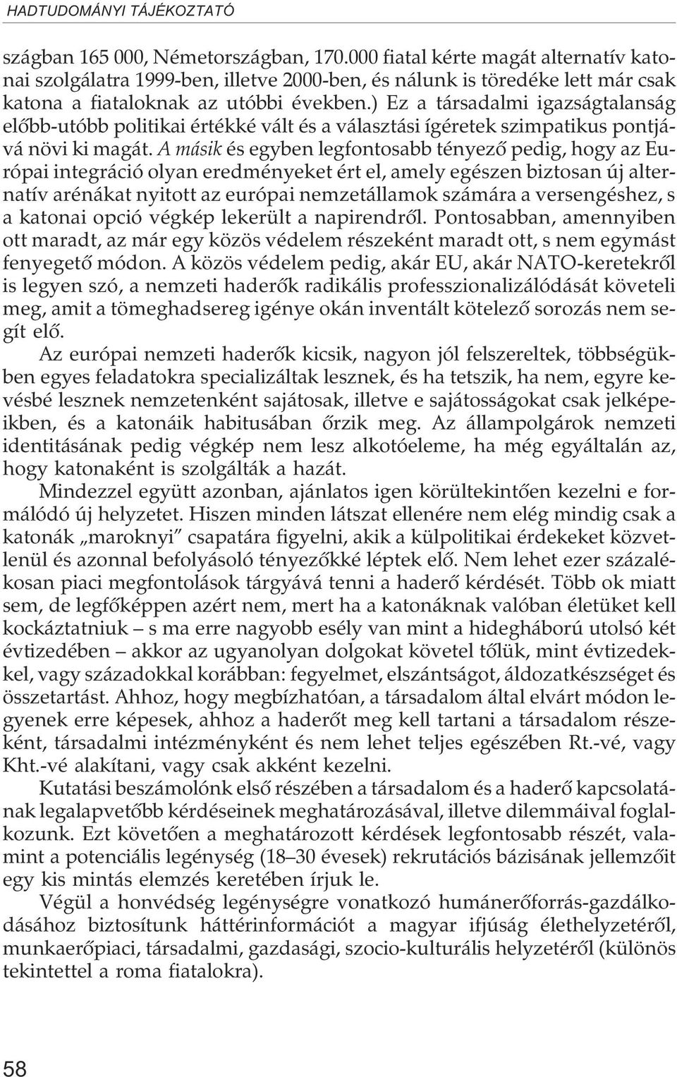 A másik és egyben legfontosabb tényezõ pedig, hogy az Európai integráció olyan eredményeket ért el, amely egészen biztosan új alternatív arénákat nyitott az európai nemzetállamok számára a