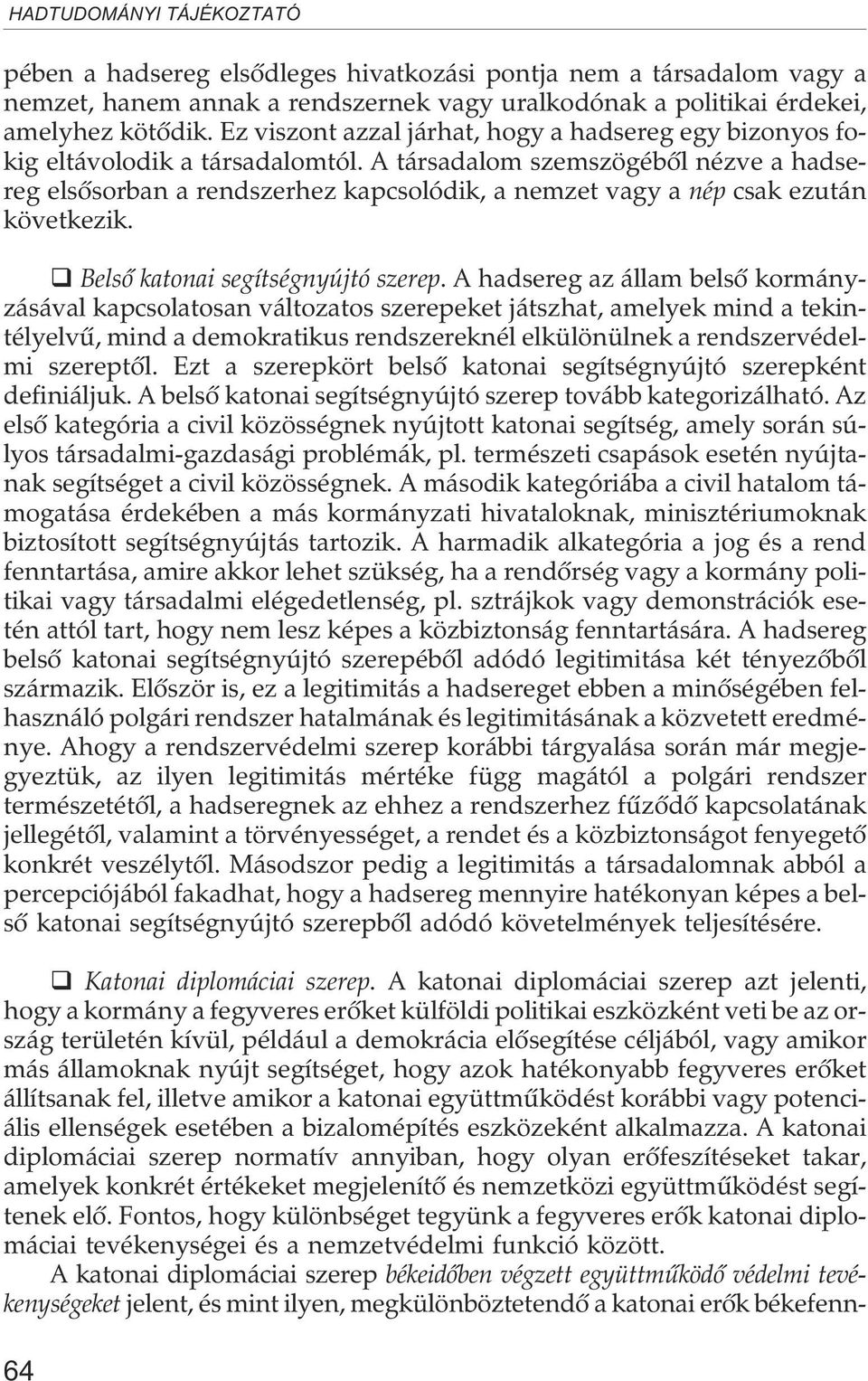 A társadalom szemszögébõl nézve a hadsereg elsõsorban a rendszerhez kapcsolódik, a nemzet vagy a nép csak ezután következik. Belsõ katonai segítségnyújtó szerep.