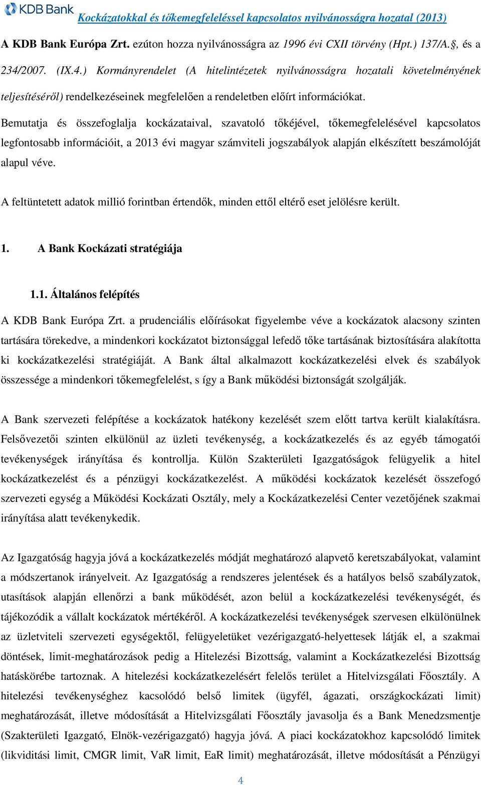 Bemutatja és összefoglalja kockázataival, szavatoló tőkéjével, tőkemegfelelésével kapcsolatos legfontosabb információit, a 2013 évi magyar számviteli jogszabályok alapján elkészített beszámolóját