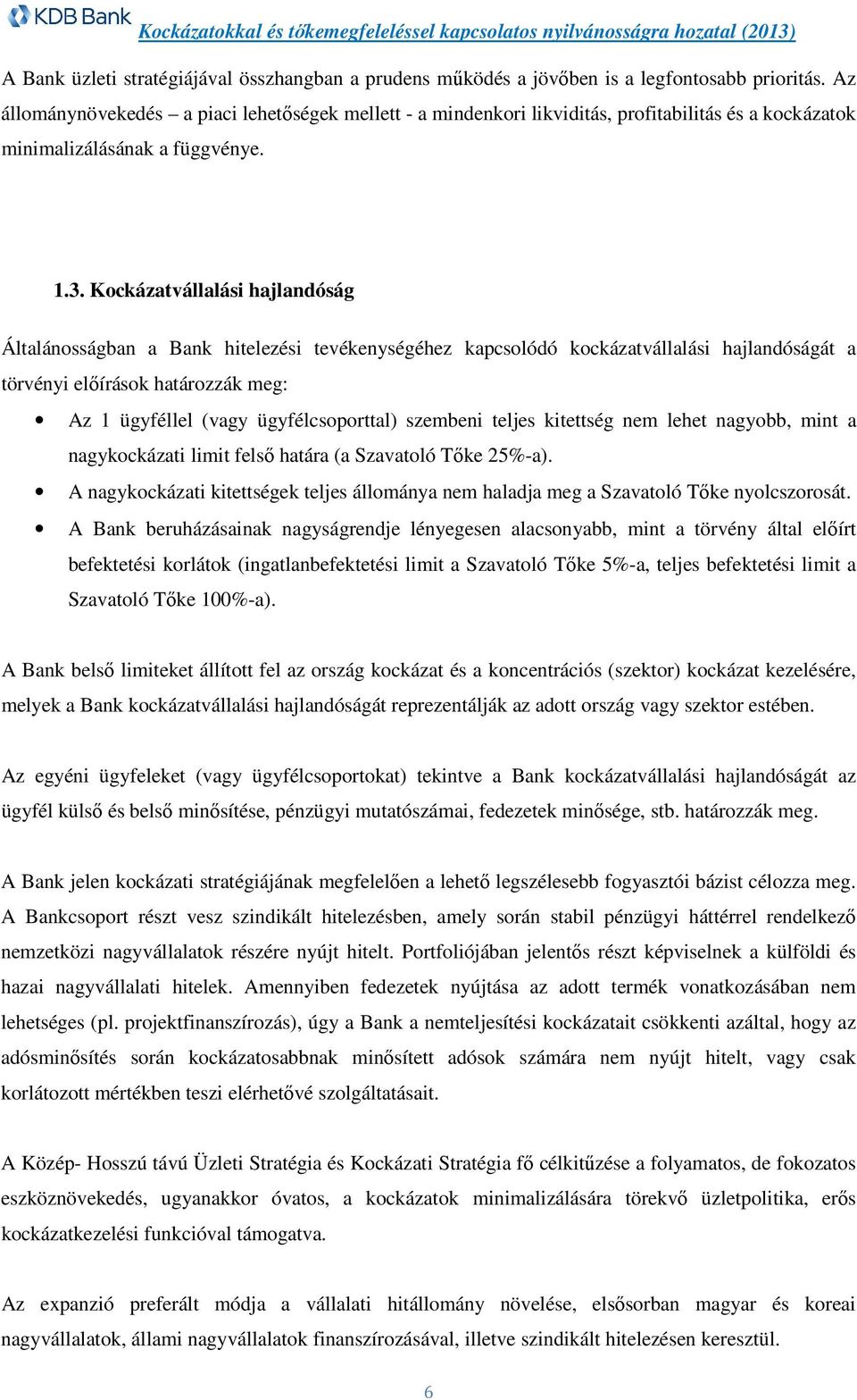 Kockázatvállalási hajlandóság Általánosságban a Bank hitelezési tevékenységéhez kapcsolódó kockázatvállalási hajlandóságát a törvényi előírások határozzák meg: Az 1 ügyféllel (vagy ügyfélcsoporttal)