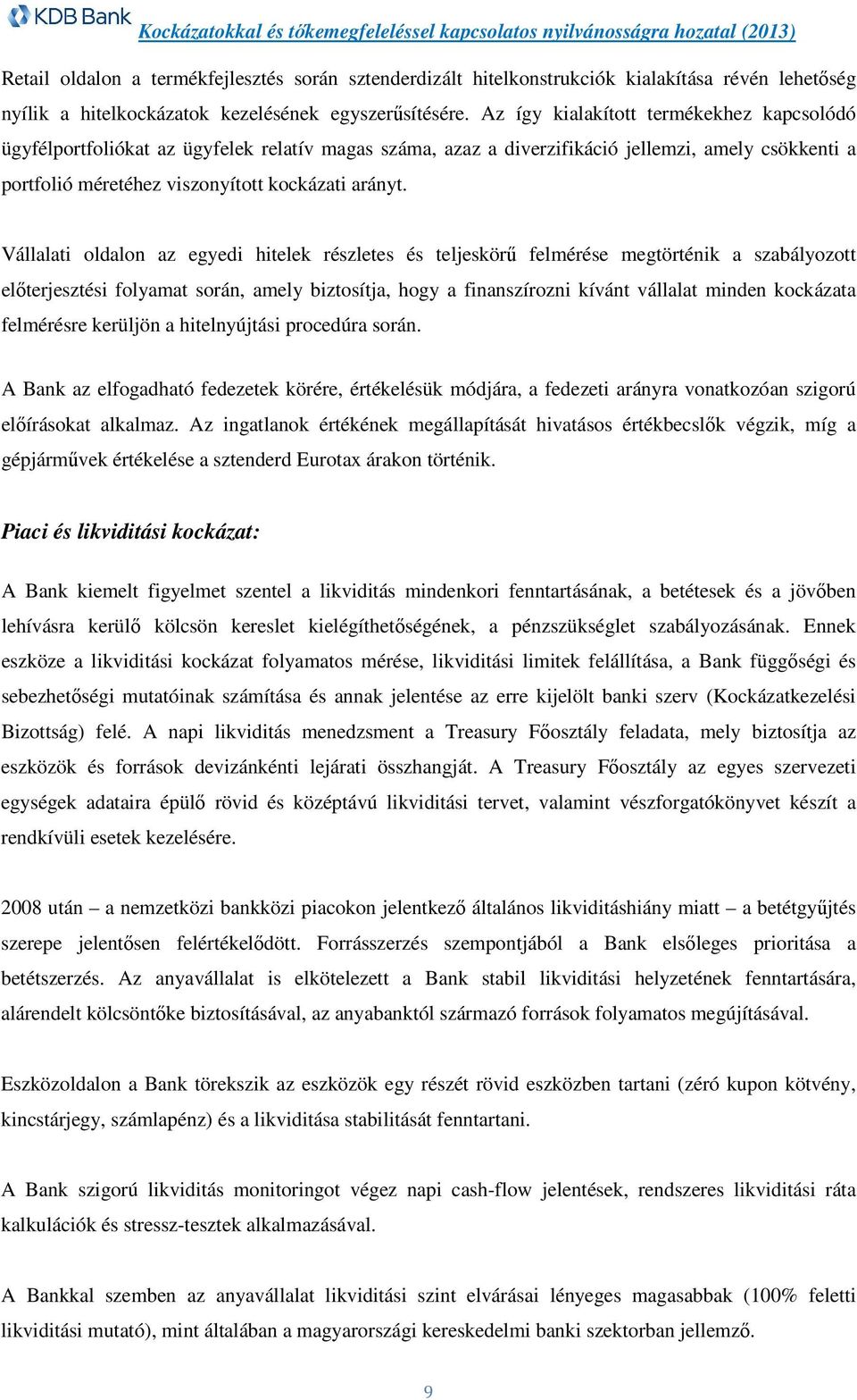 Vállalati oldalon az egyedi hitelek részletes és teljeskörű felmérése megtörténik a szabályozott előterjesztési folyamat során, amely biztosítja, hogy a finanszírozni kívánt vállalat minden kockázata