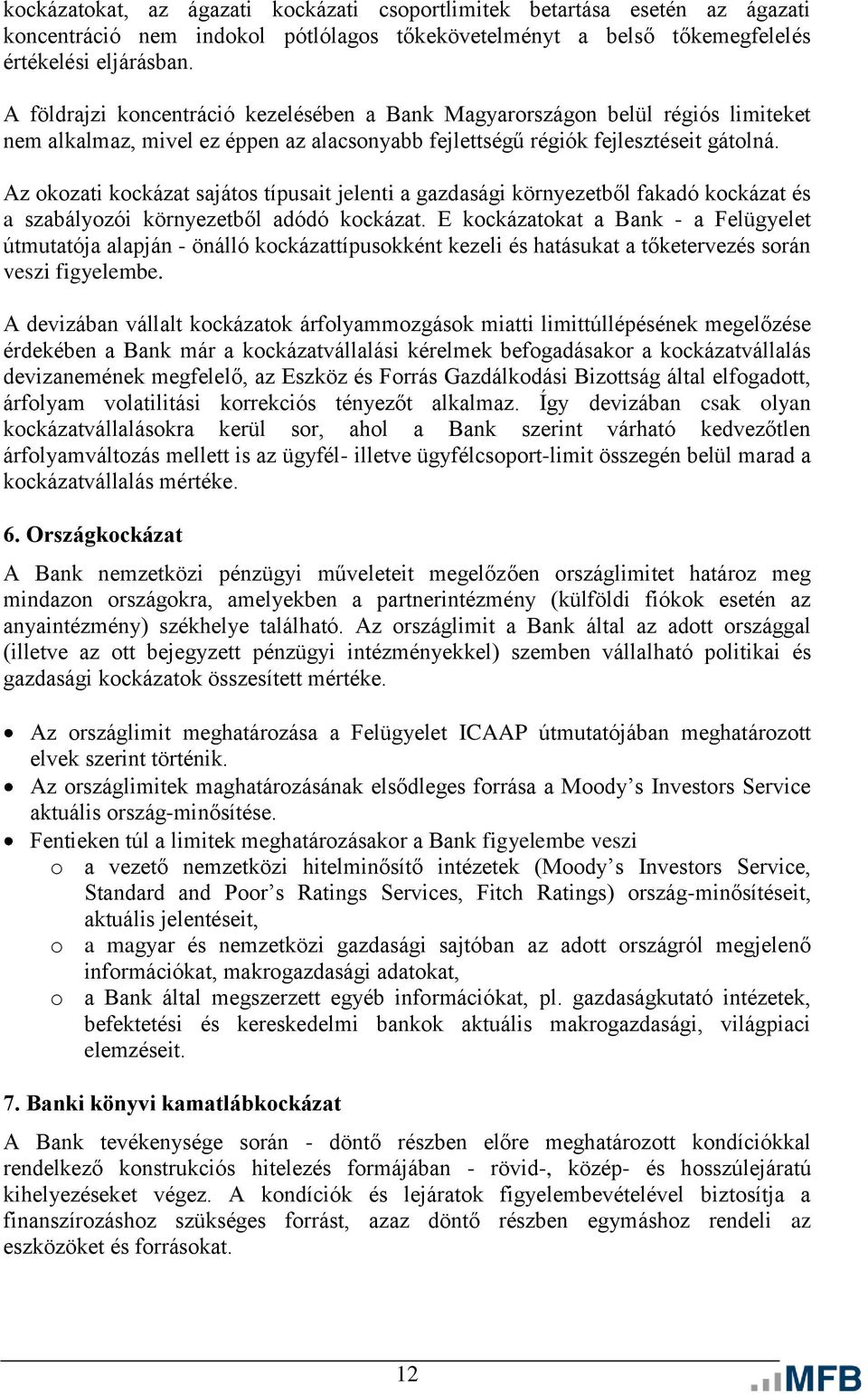 Az okozati kockázat sajátos típusait jelenti a gazdasági környezetből fakadó kockázat és a szabályozói környezetből adódó kockázat.