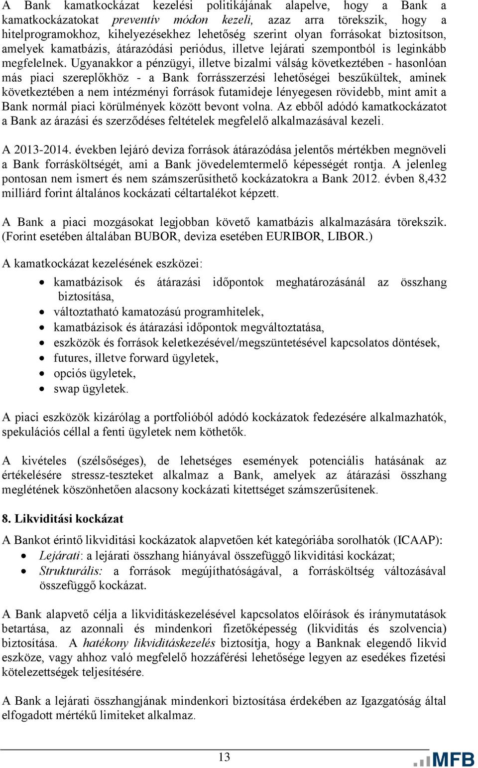 Ugyanakkor a pénzügyi, illetve bizalmi válság következtében - hasonlóan más piaci szereplőkhöz - a Bank forrásszerzési lehetőségei beszűkültek, aminek következtében a nem intézményi források