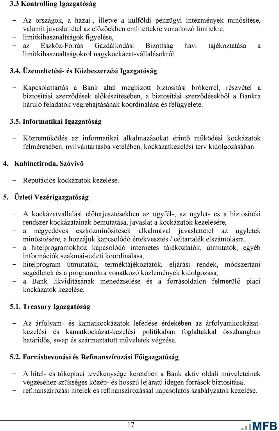 Üzemeltetési- és Közbeszerzési Igazgatóság - Kapcsolattartás a Bank által megbízott biztosítási brókerrel, részvétel a biztosítási szerződések előkészítésében, a biztosítási szerződésekből a Bankra