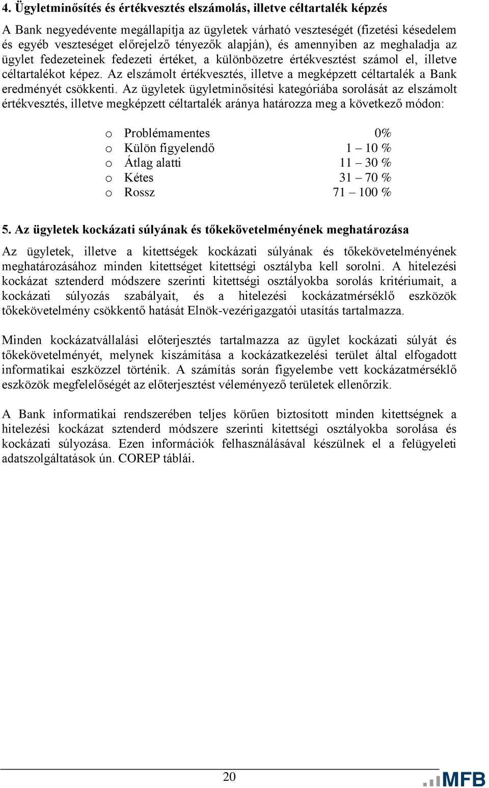 Az elszámolt értékvesztés, illetve a megképzett céltartalék a Bank eredményét csökkenti.