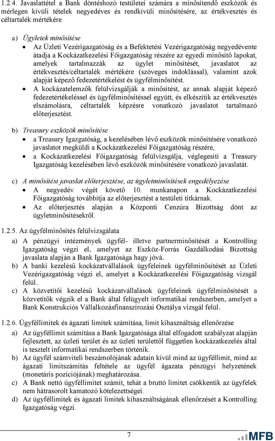 minősítése Az Üzleti Vezérigazgatóság és a Befektetési Vezérigazgatóság negyedévente átadja a Kockázatkezelési Főigazgatóság részére az egyedi minősítő lapokat, amelyek tartalmazzák az ügylet