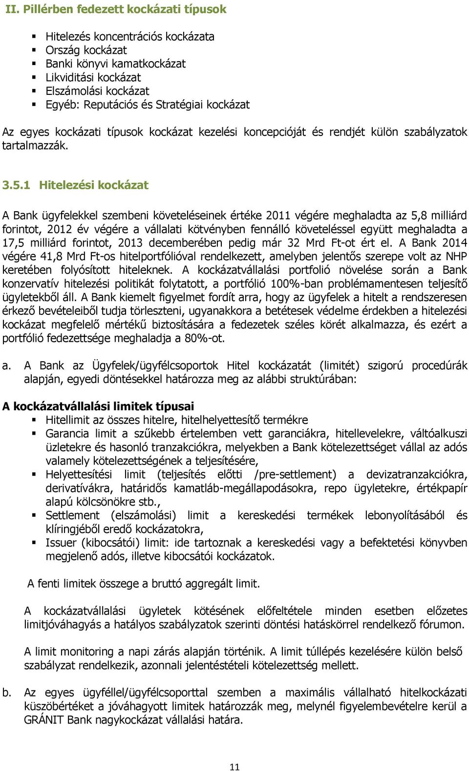 1 Hitelezési kockázat A Bank ügyfelekkel szembeni követeléseinek értéke 2011 végére meghaladta az 5,8 milliárd forintot, 2012 év végére a vállalati kötvényben fennálló követeléssel együtt meghaladta