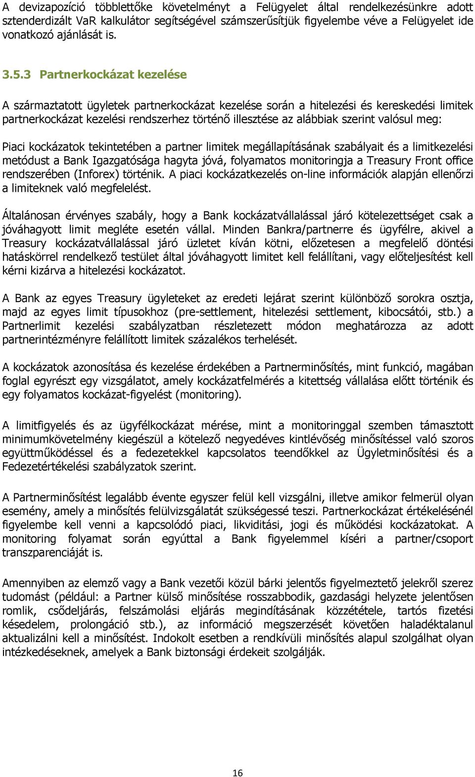 valósul meg: Piaci kockázatok tekintetében a partner limitek megállapításának szabályait és a limitkezelési metódust a Bank Igazgatósága hagyta jóvá, folyamatos monitoringja a Treasury Front office