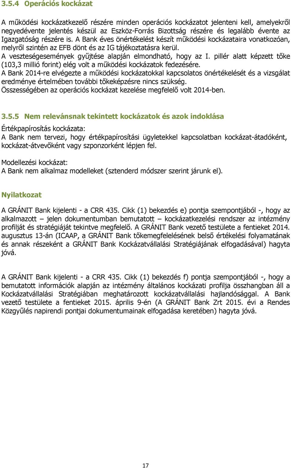 A veszteségesemények gyűjtése alapján elmondható, hogy az I. pillér alatt képzett tőke (103,3 millió forint) elég volt a működési kockázatok fedezésére.