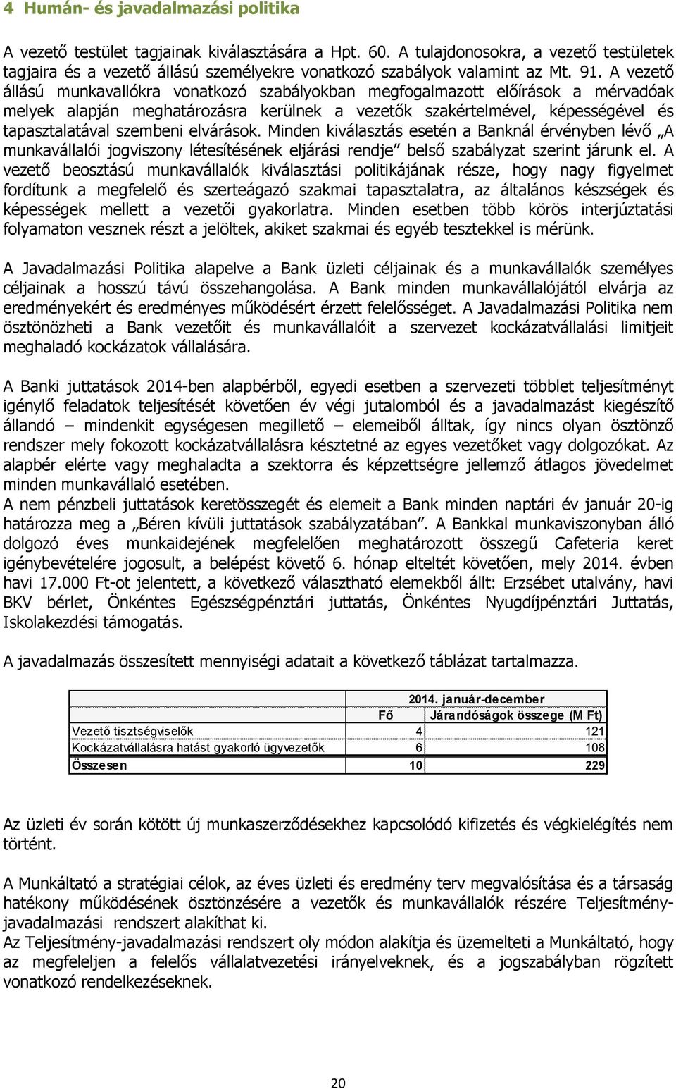 A vezető állású munkavallókra vonatkozó szabályokban megfogalmazott előírások a mérvadóak melyek alapján meghatározásra kerülnek a vezetők szakértelmével, képességével és tapasztalatával szembeni