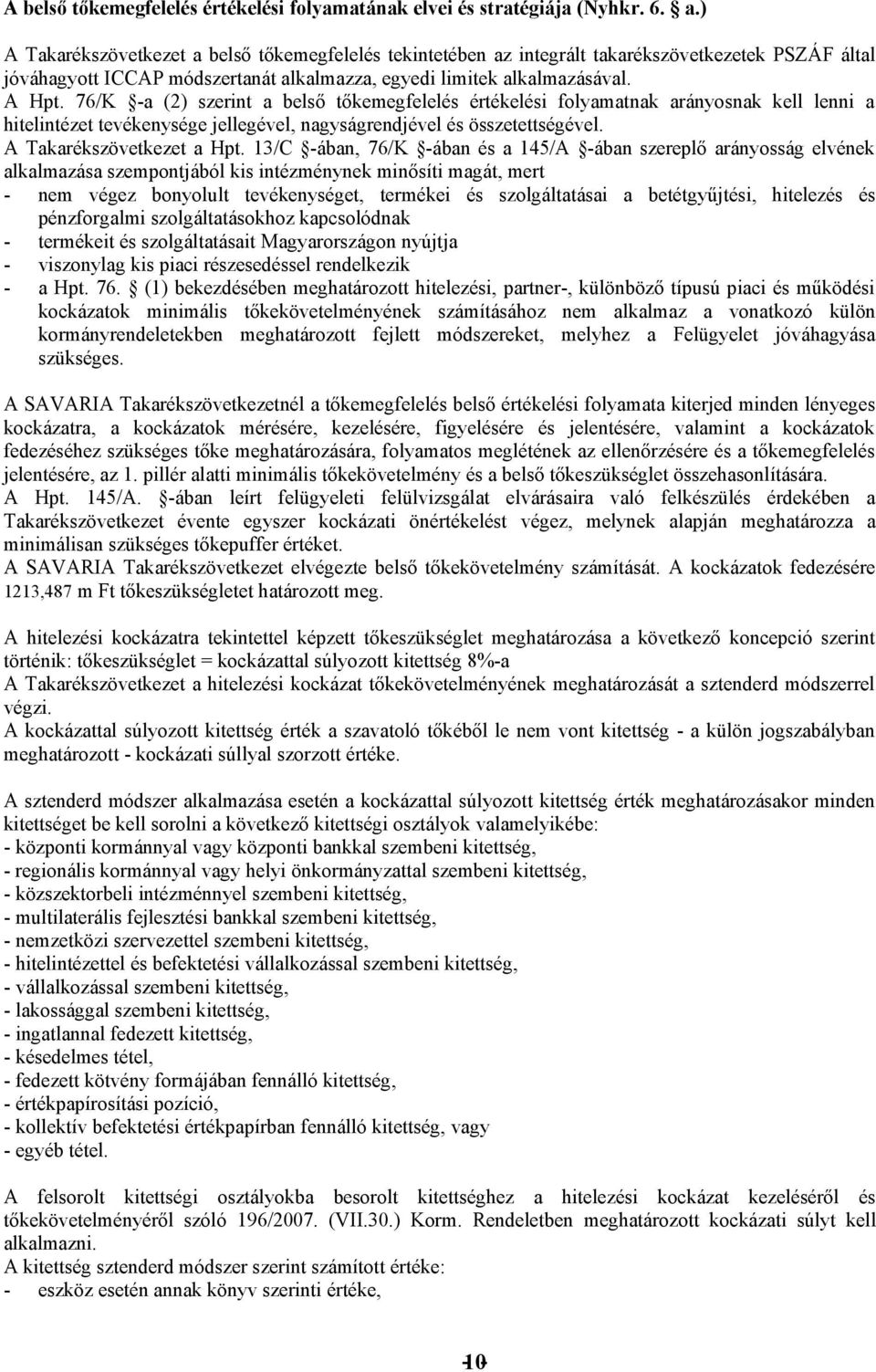 76/K -a (2) szerint a belső tőkemegfelelés értékelési folyamatnak arányosnak kell lenni a hitelintézet tevékenysége jellegével, nagyságrendjével és összetettségével. A Takarékszövetkezet a Hpt.