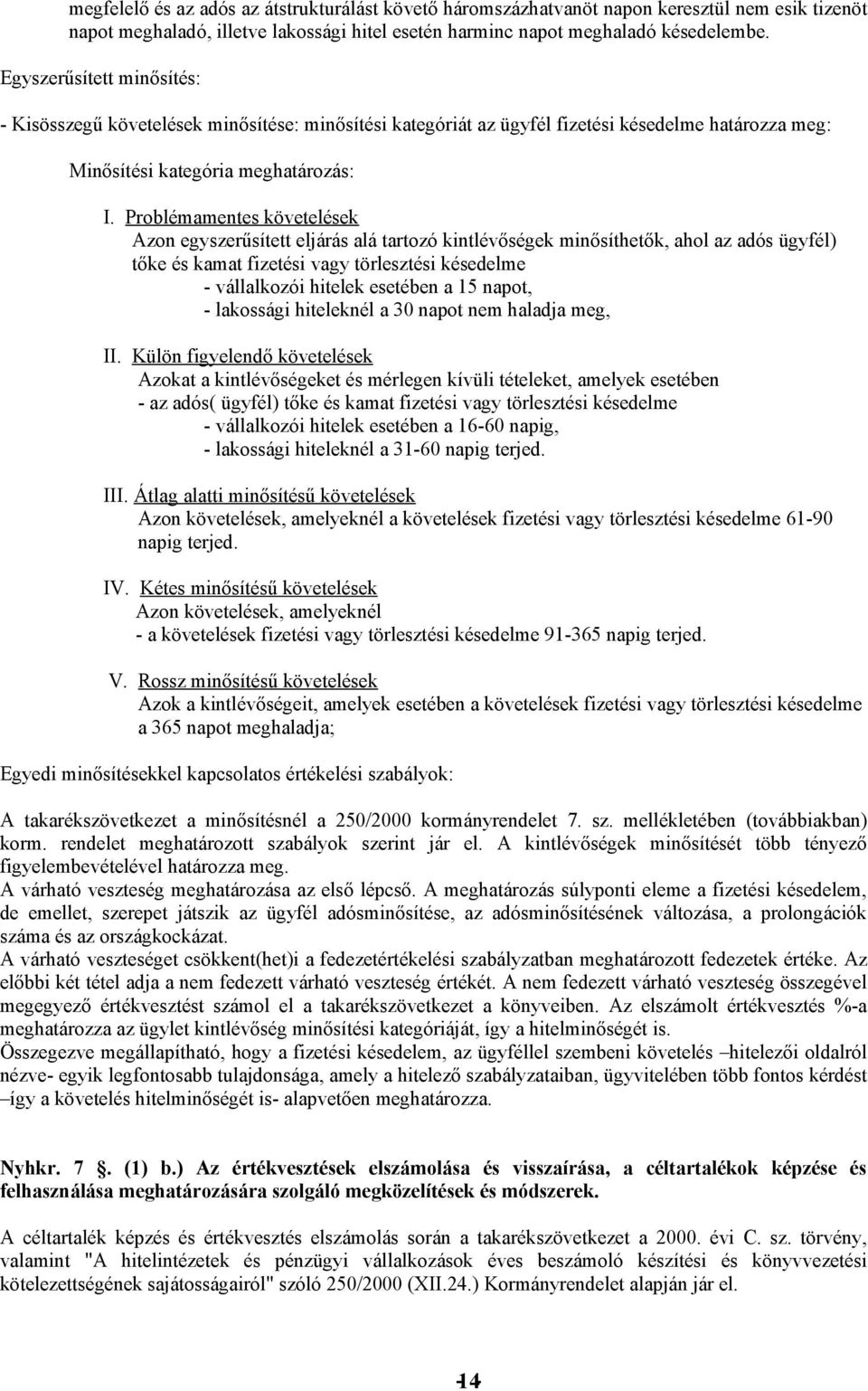 Problémamentes követelések Azon egyszerűsített eljárás alá tartozó kintlévőségek minősíthetők, ahol az adós ügyfél) tőke és kamat fizetési vagy törlesztési késedelme - vállalkozói hitelek esetében a