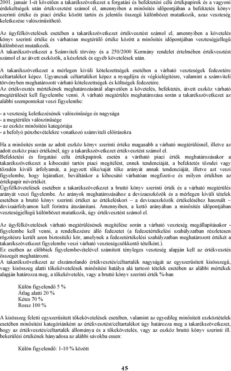 Az ügyfélkövetelések esetében a takarékszövetkezet értékvesztést számol el, amennyiben a követelés könyv szerinti értéke és várhatóan megtérülő értéke között a minősítés időpontjában veszteségjellegű