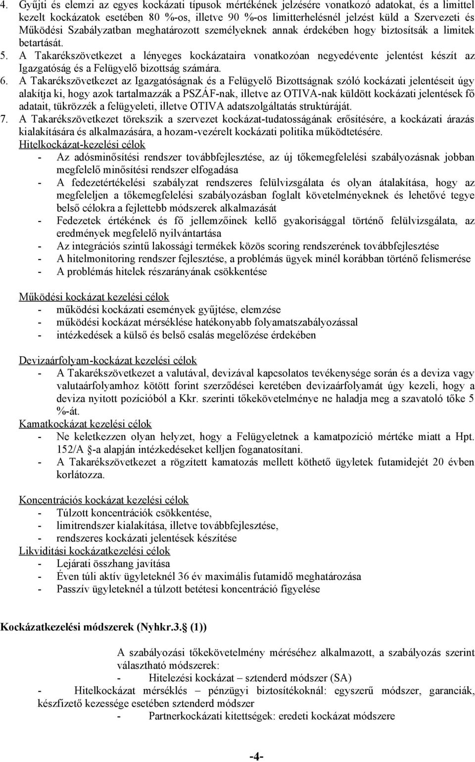 A Takarékszövetkezet a lényeges kockázataira vonatkozóan negyedévente jelentést készít az Igazgatóság és a Felügyelő bizottság számára. 6.