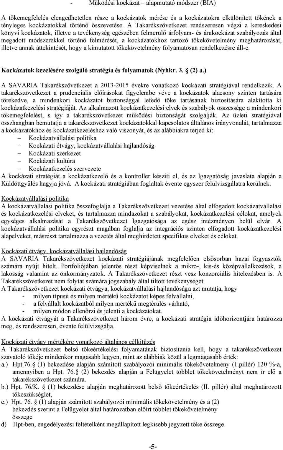 a kockázatokhoz tartozó tőkekövetelmény meghatározását, illetve annak áttekintését, hogy a kimutatott tőkekövetelmény folyamatosan rendelkezésre áll-e.